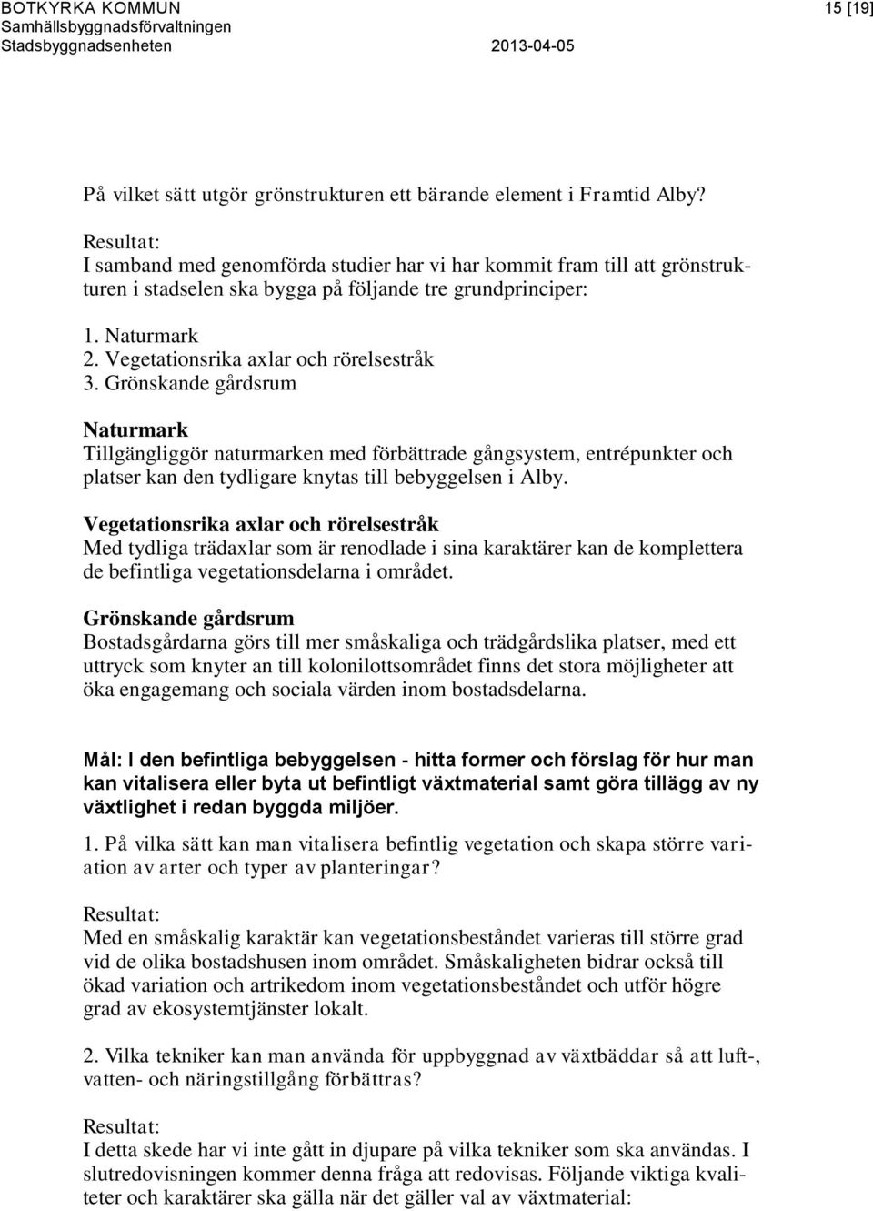 Grönskande gårdsrum Naturmark Tillgängliggör naturmarken med förbättrade gångsystem, entrépunkter och platser kan den tydligare knytas till bebyggelsen i Alby.