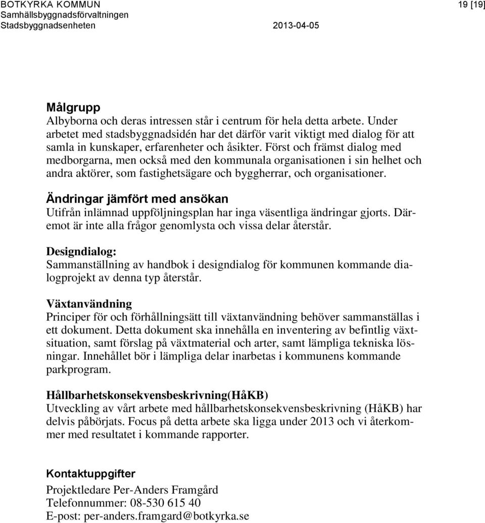 Först och främst dialog med medborgarna, men också med den kommunala organisationen i sin helhet och andra aktörer, som fastighetsägare och byggherrar, och organisationer.