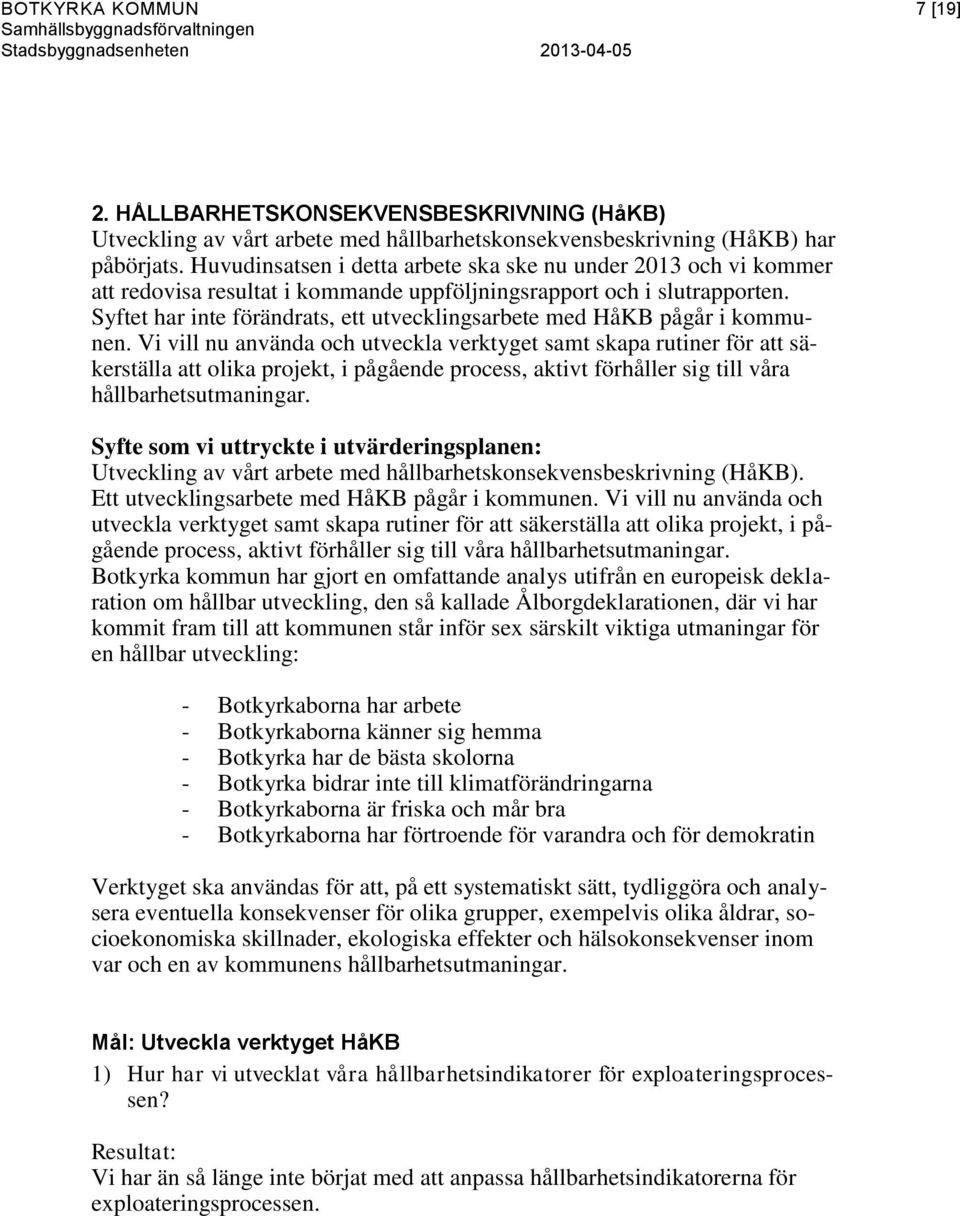 Syftet har inte förändrats, ett utvecklingsarbete med HåKB pågår i kommunen.