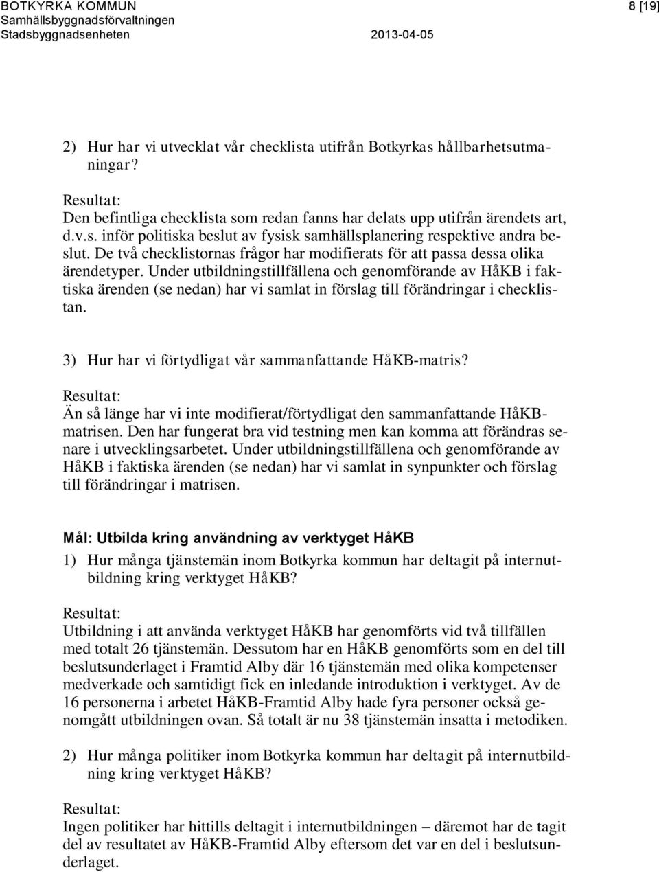 Under utbildningstillfällena och genomförande av HåKB i faktiska ärenden (se nedan) har vi samlat in förslag till förändringar i checklistan. 3) Hur har vi förtydligat vår sammanfattande HåKB-matris?