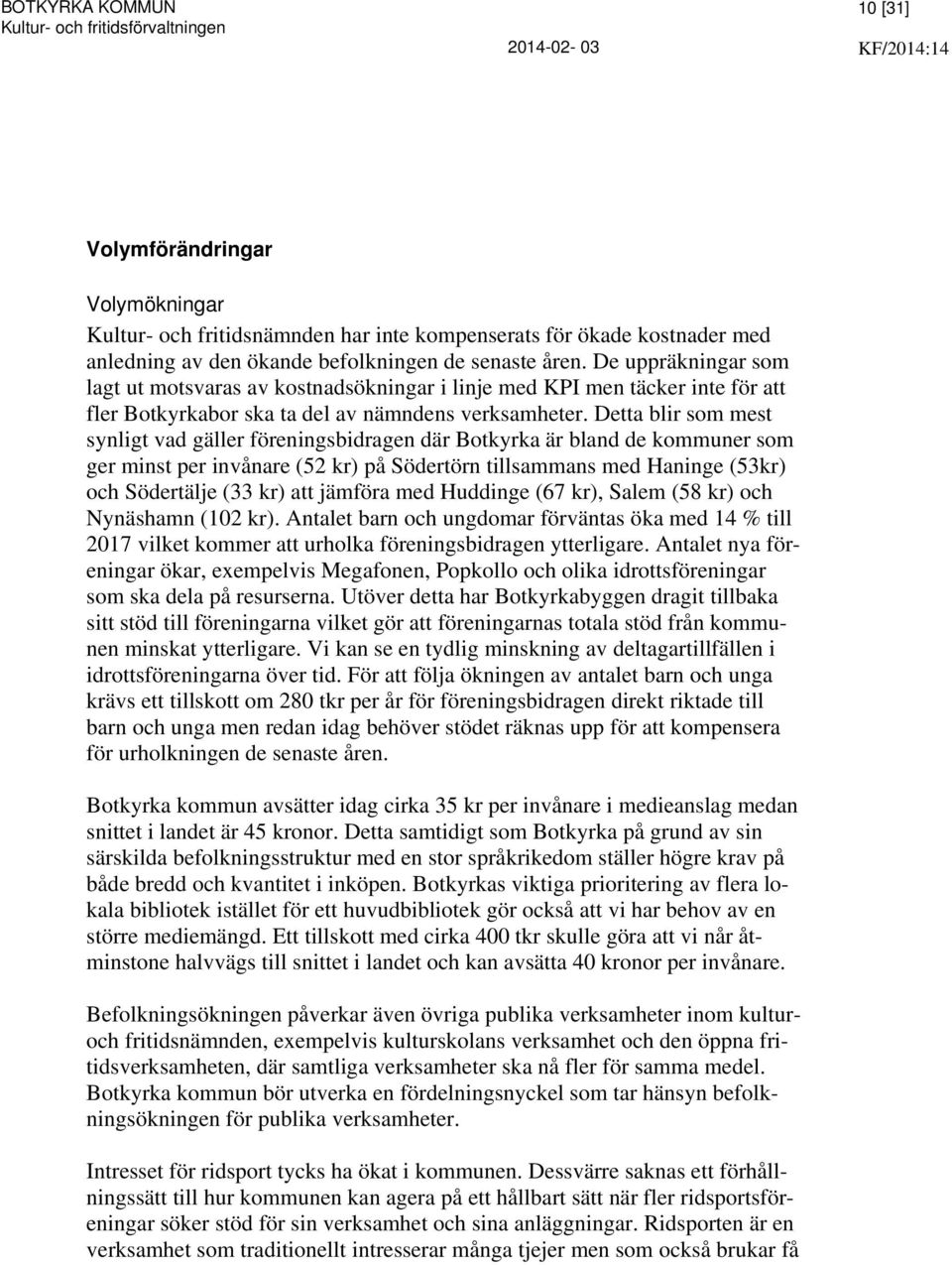 Detta blir som mest synligt vad gäller föreningsbidragen där Botkyrka är bland de kommuner som ger minst per invånare (52 kr) på Södertörn tillsammans med Haninge (53kr) och Södertälje (33 kr) att
