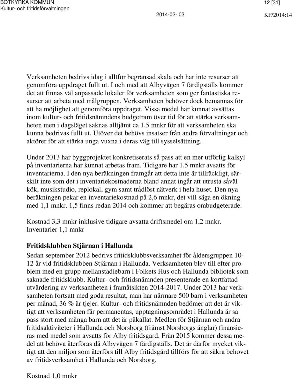 Verksamheten behöver dock bemannas för att ha möjlighet att genomföra uppdraget.