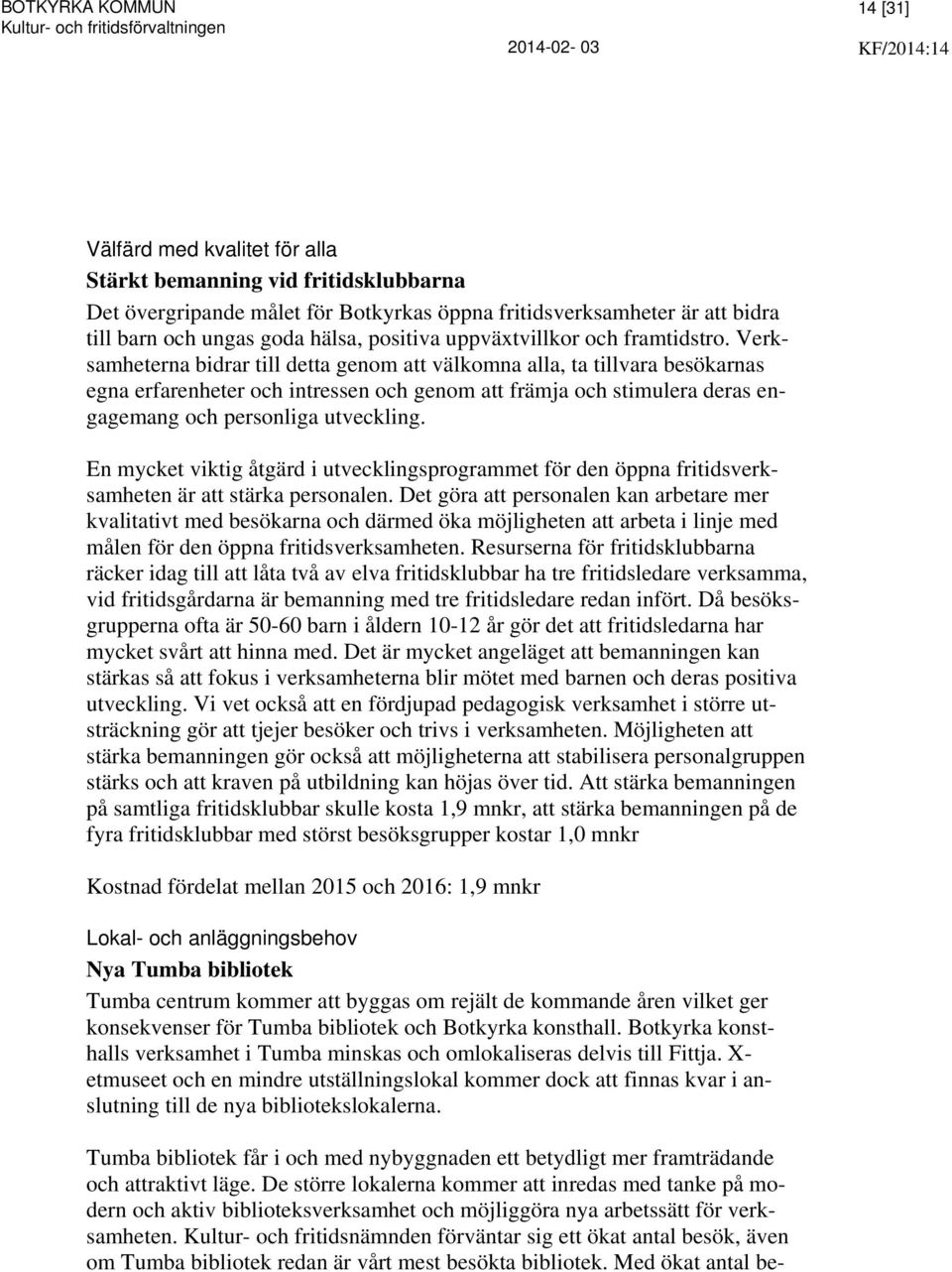 Verksamheterna bidrar till detta genom att välkomna alla, ta tillvara besökarnas egna erfarenheter och intressen och genom att främja och stimulera deras engagemang och personliga utveckling.