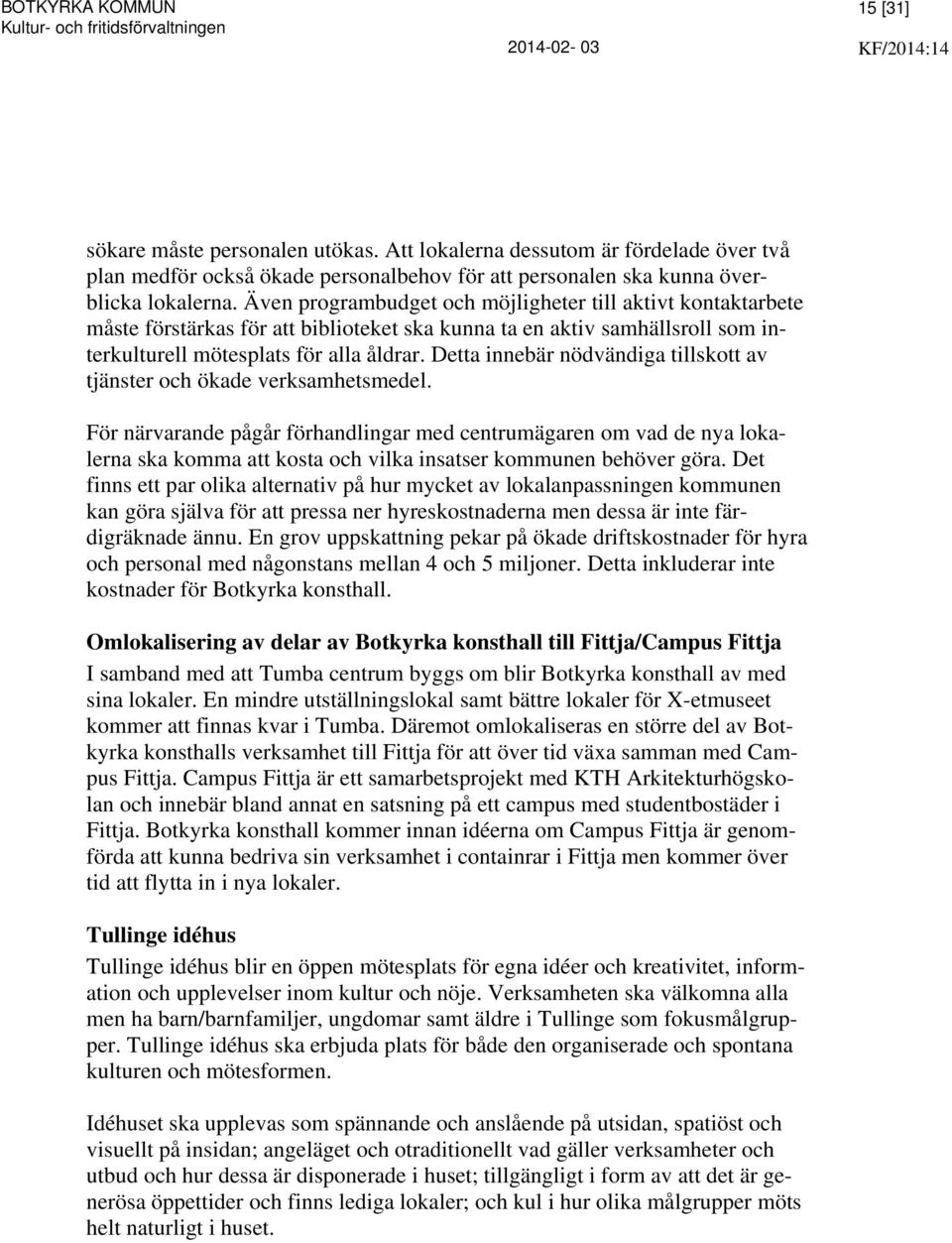 Detta innebär nödvändiga tillskott av tjänster och ökade verksamhetsmedel.