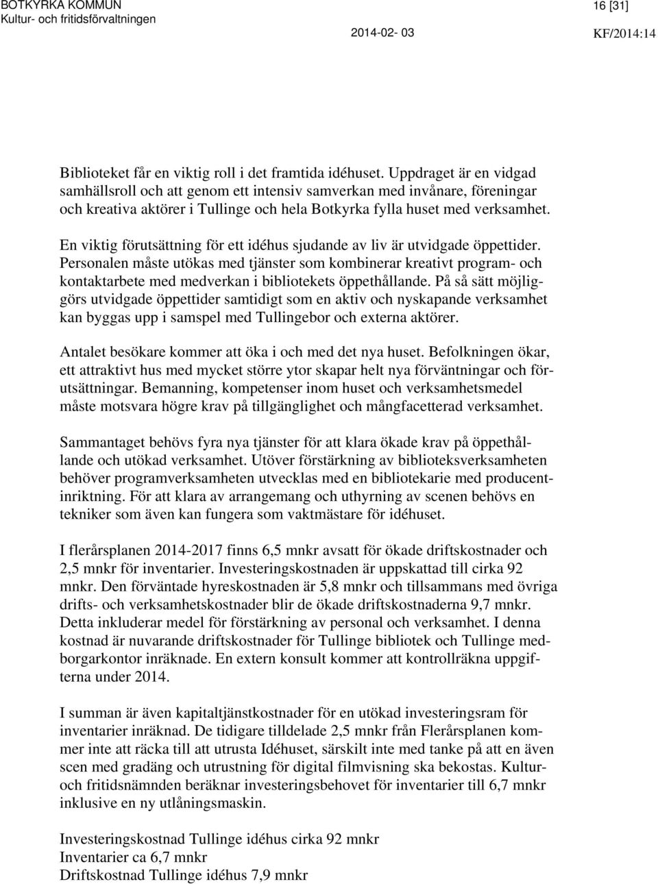 En viktig förutsättning för ett idéhus sjudande av liv är utvidgade öppettider.