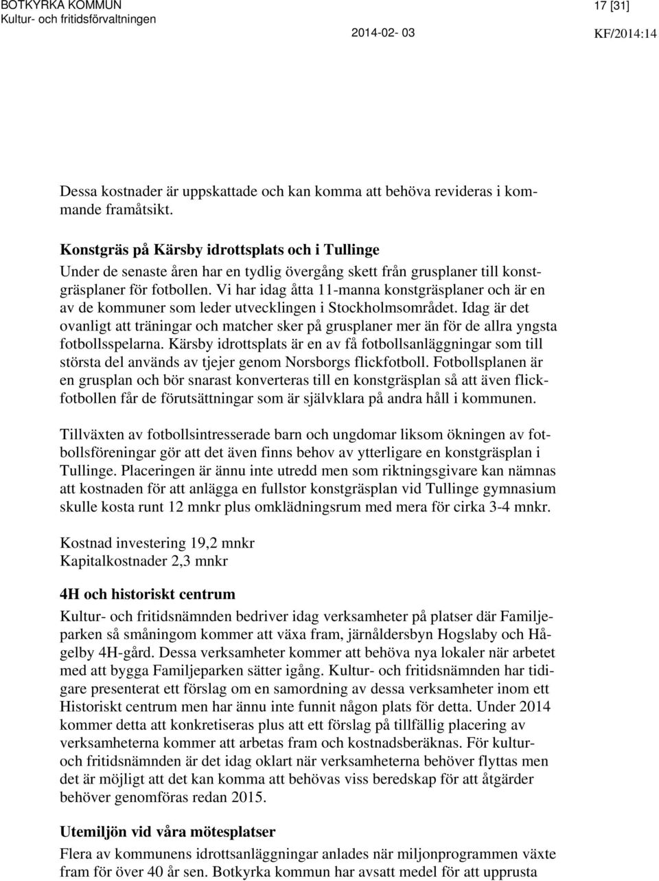 Vi har idag åtta 11-manna konstgräsplaner och är en av de kommuner som leder utvecklingen i Stockholmsområdet.