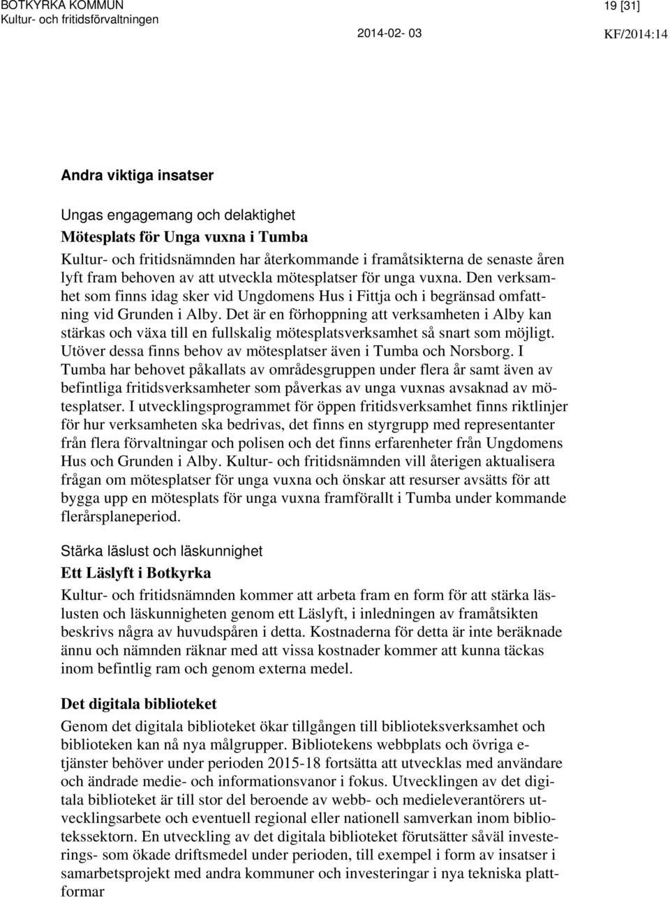 Det är en förhoppning att verksamheten i Alby kan stärkas och växa till en fullskalig mötesplatsverksamhet så snart som möjligt. Utöver dessa finns behov av mötesplatser även i Tumba och Norsborg.