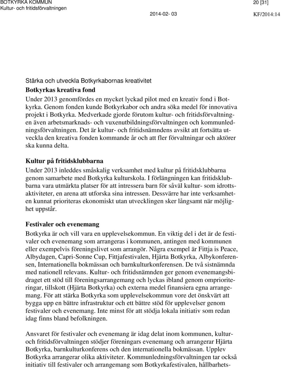 Medverkade gjorde förutom kultur- och fritidsförvaltningen även arbetsmarknads- och vuxenutbildningsförvaltningen och kommunledningsförvaltningen.