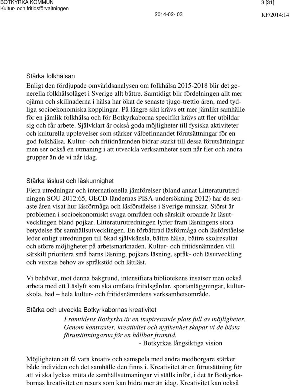På längre sikt krävs ett mer jämlikt samhälle för en jämlik folkhälsa och för Botkyrkaborna specifikt krävs att fler utbildar sig och får arbete.