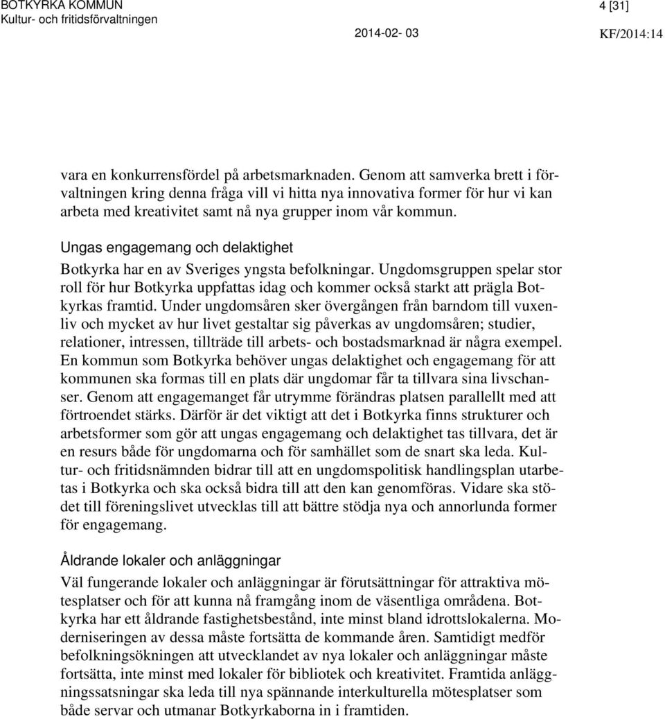 Ungas engagemang och delaktighet Botkyrka har en av Sveriges yngsta befolkningar. Ungdomsgruppen spelar stor roll för hur Botkyrka uppfattas idag och kommer också starkt att prägla Botkyrkas framtid.