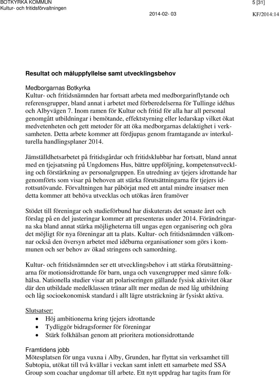 Inom ramen för Kultur och fritid för alla har all personal genomgått utbildningar i bemötande, effektstyrning eller ledarskap vilket ökat medvetenheten och gett metoder för att öka medborgarnas
