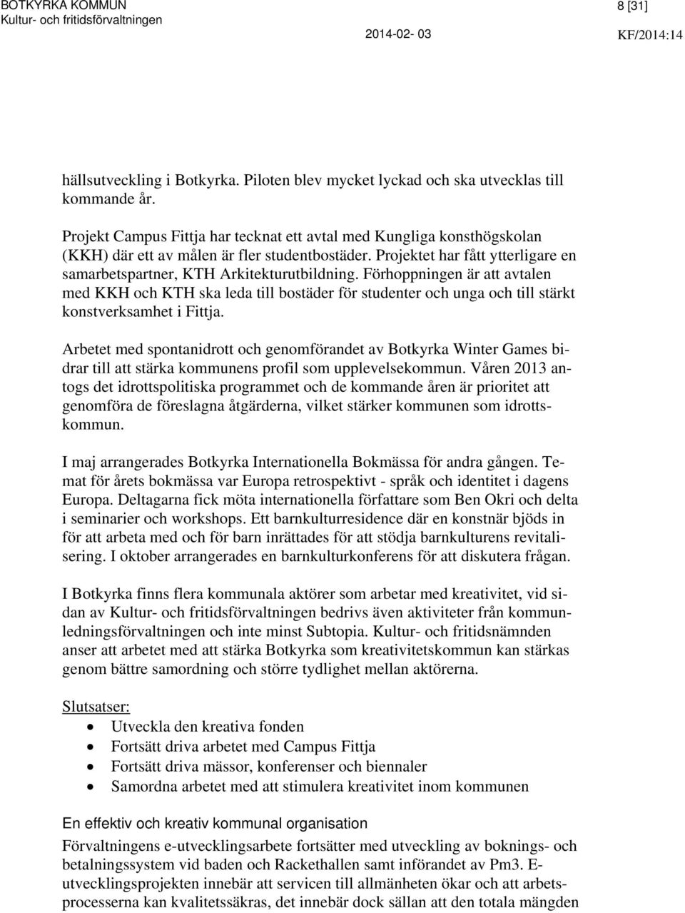 Förhoppningen är att avtalen med KKH och KTH ska leda till bostäder för studenter och unga och till stärkt konstverksamhet i Fittja.