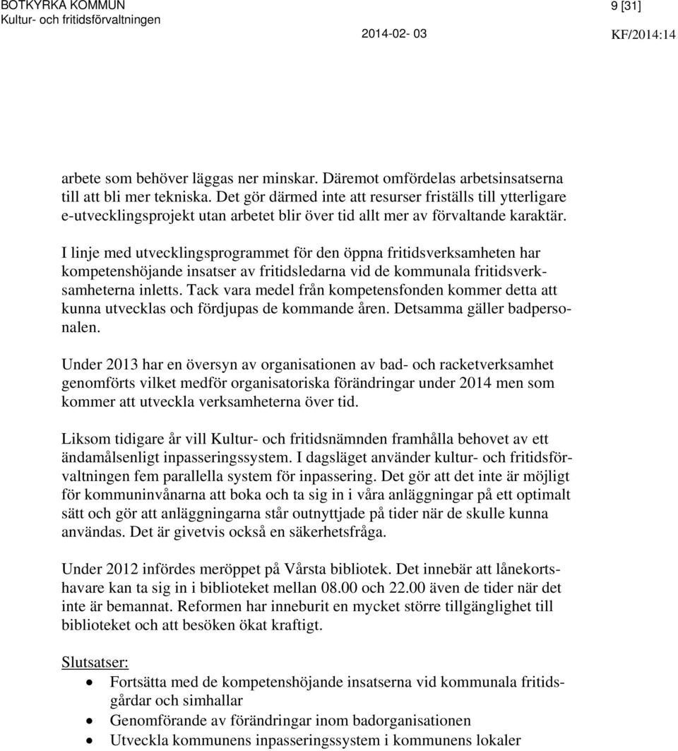 I linje med utvecklingsprogrammet för den öppna fritidsverksamheten har kompetenshöjande insatser av fritidsledarna vid de kommunala fritidsverksamheterna inletts.