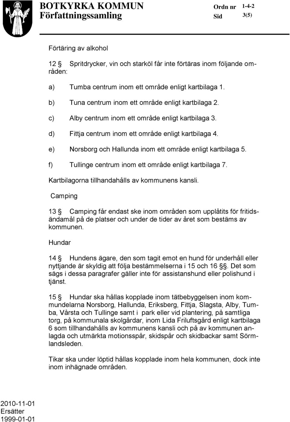 e) Norsborg och Hallunda inom ett område enligt kartbilaga 5. f) Tullinge centrum inom ett område enligt kartbilaga 7. Kartbilagorna tillhandahålls av kommunens kansli.