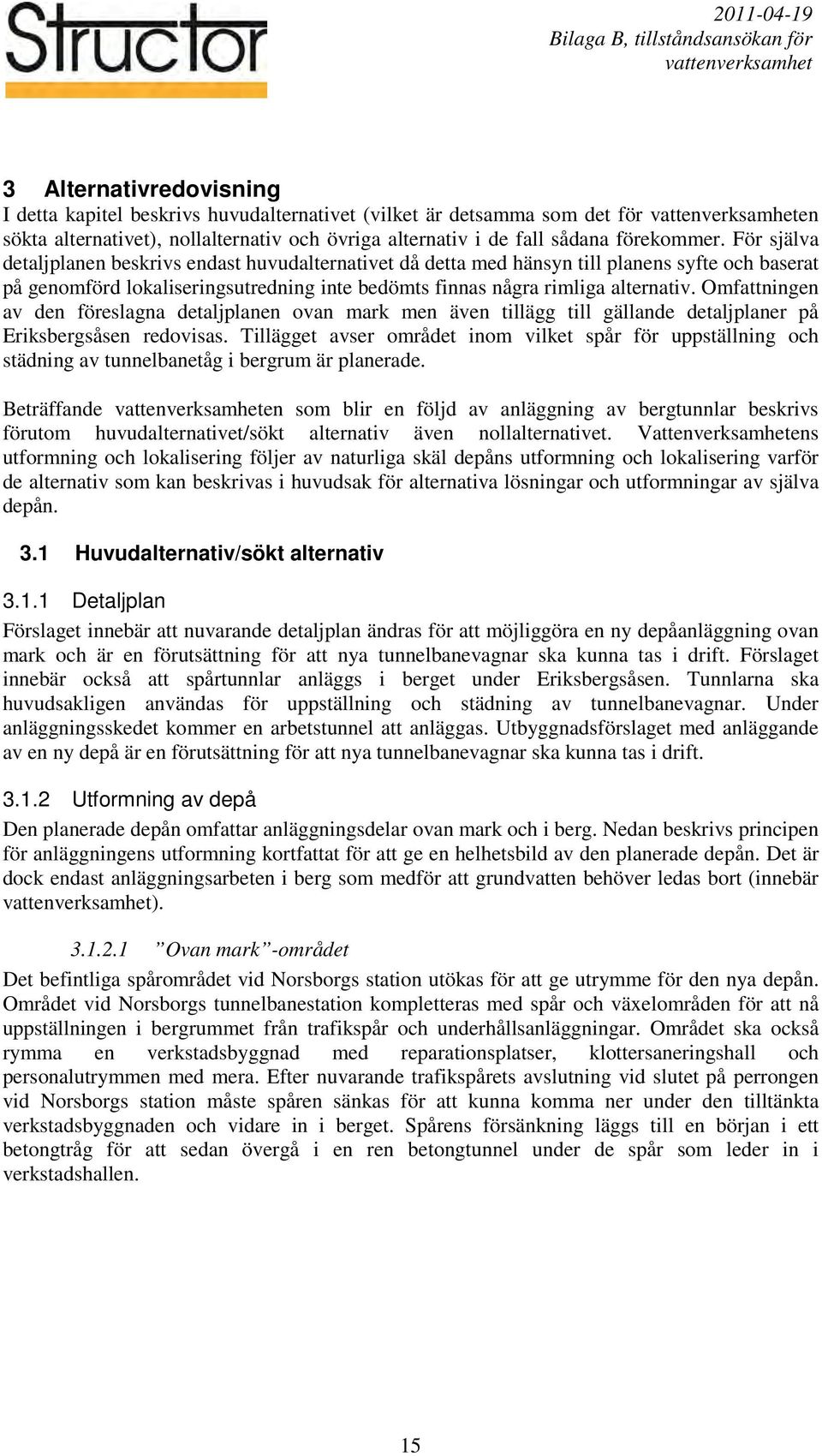 Omfattningen av den föreslagna detaljplanen ovan mark men även tillägg till gällande detaljplaner på Eriksbergsåsen redovisas.