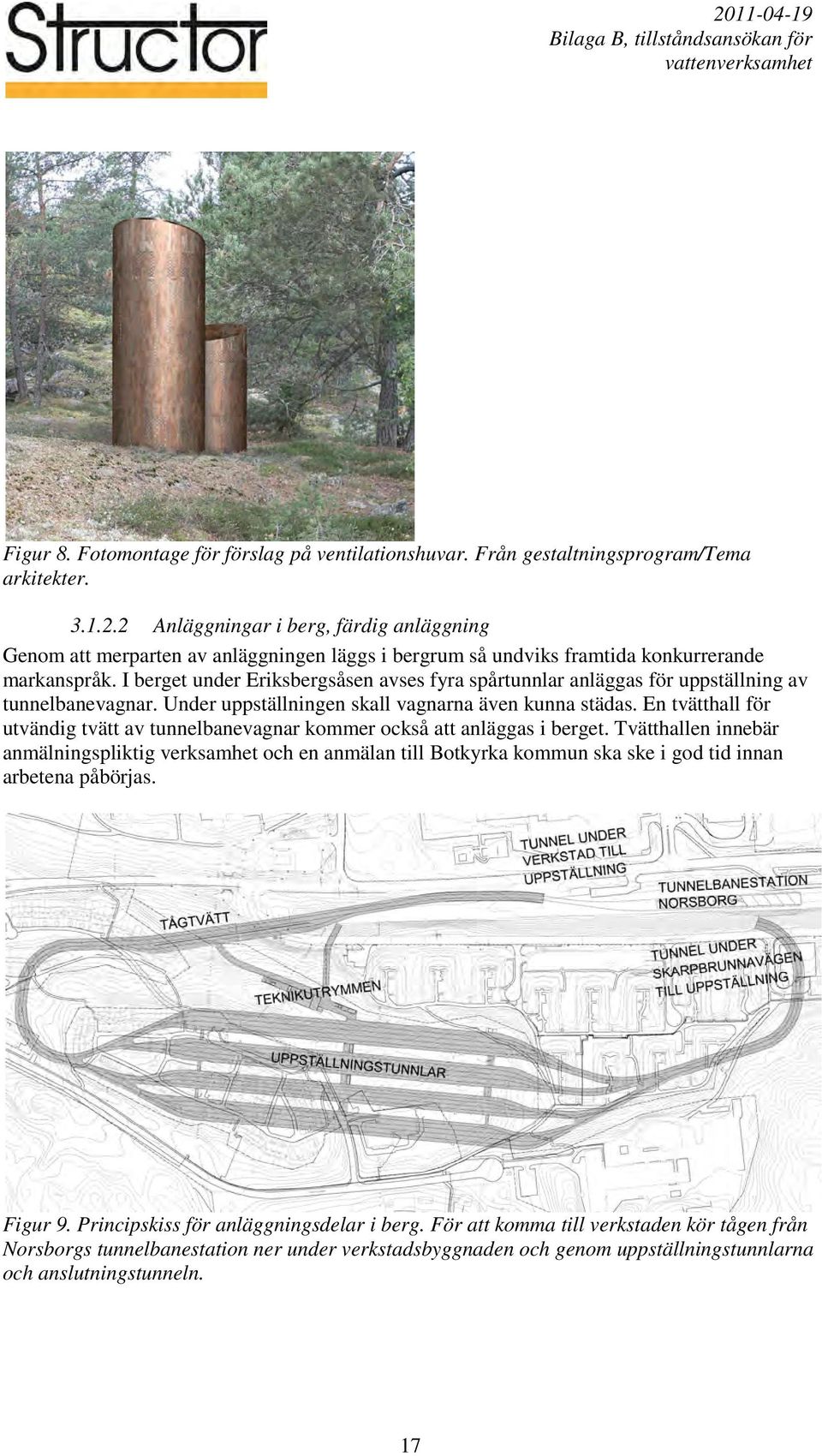 I berget under Eriksbergsåsen avses fyra spårtunnlar anläggas för uppställning av tunnelbanevagnar. Under uppställningen skall vagnarna även kunna städas.