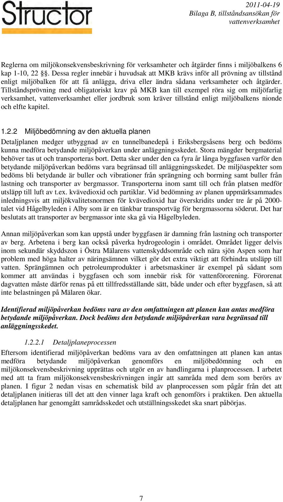 Tillståndsprövning med obligatoriskt krav på MKB kan till exempel röra sig om miljöfarlig verksamhet, eller jordbruk som kräver tillstånd enligt miljöbalkens nionde och elfte kapitel. 1.2.