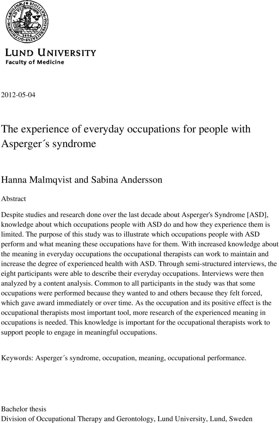 The purpose of this study was to illustrate which occupations people with ASD perform and what meaning these occupations have for them.