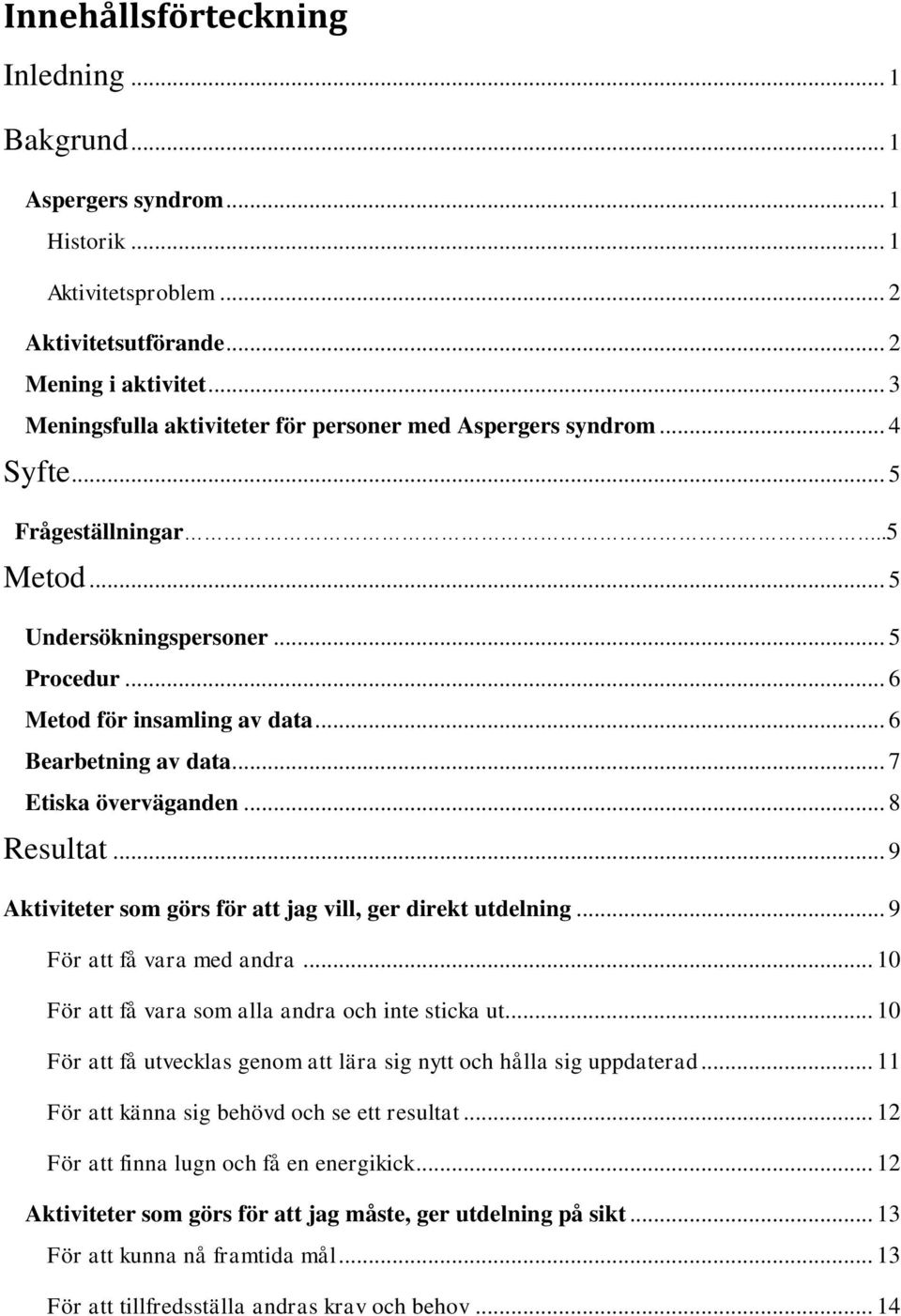 .. 6 Bearbetning av data... 7 Etiska överväganden... 8 Resultat... 9 Aktiviteter som görs för att jag vill, ger direkt utdelning... 9 För att få vara med andra.