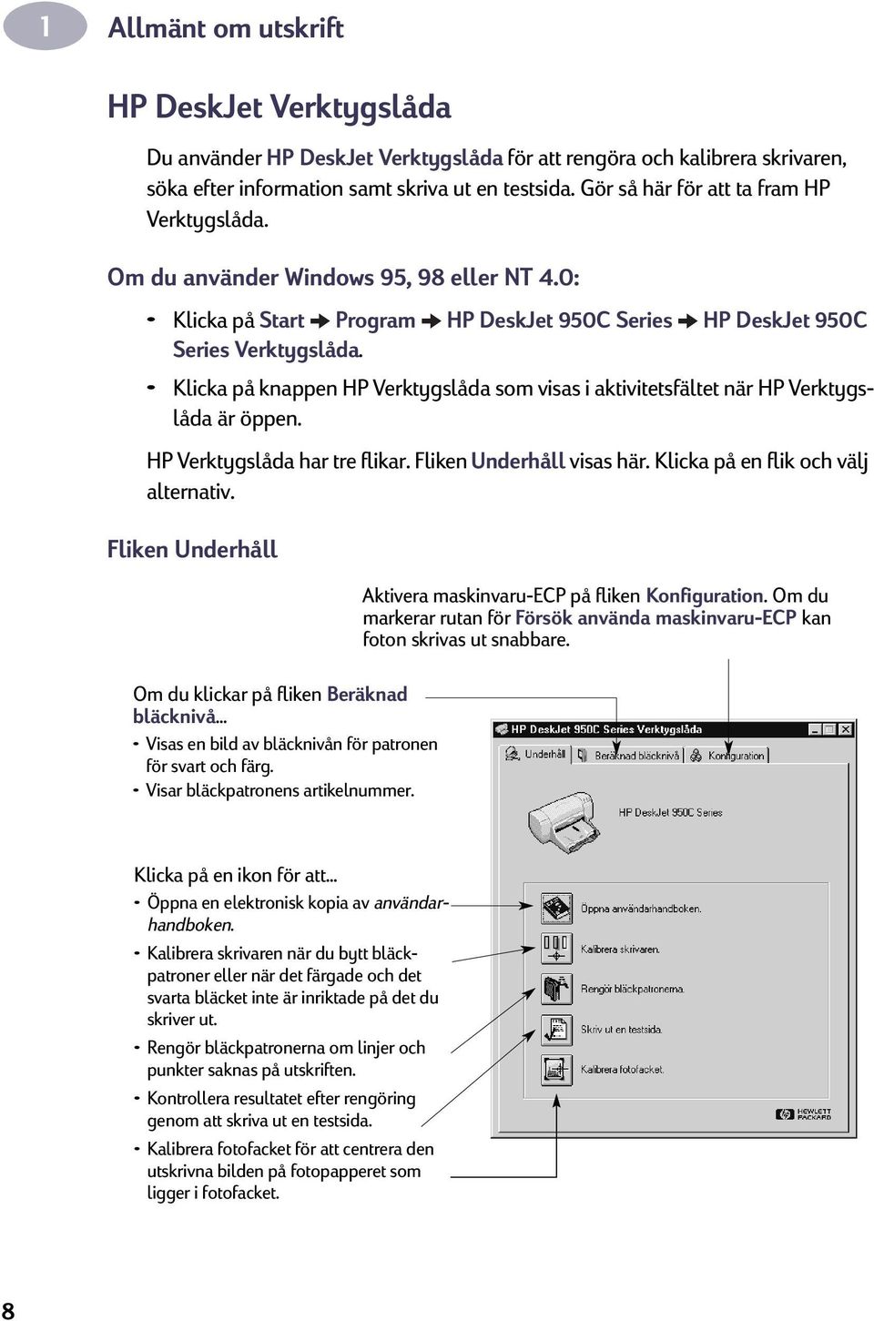 Klicka på knappen HP Verktygslåda som visas i aktivitetsfältet när HP Verktygslåda är öppen. HP Verktygslåda har tre flikar. Fliken Underhåll visas här. Klicka på en flik och välj alternativ.