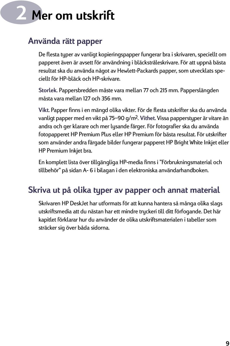 Papperslängden måsta vara mellan 127 och 356 mm. Vikt. Papper finns i en mängd olika vikter. För de flesta utskrifter ska du använda vanligt papper med en vikt på 75 90 g/m 2. Vithet.