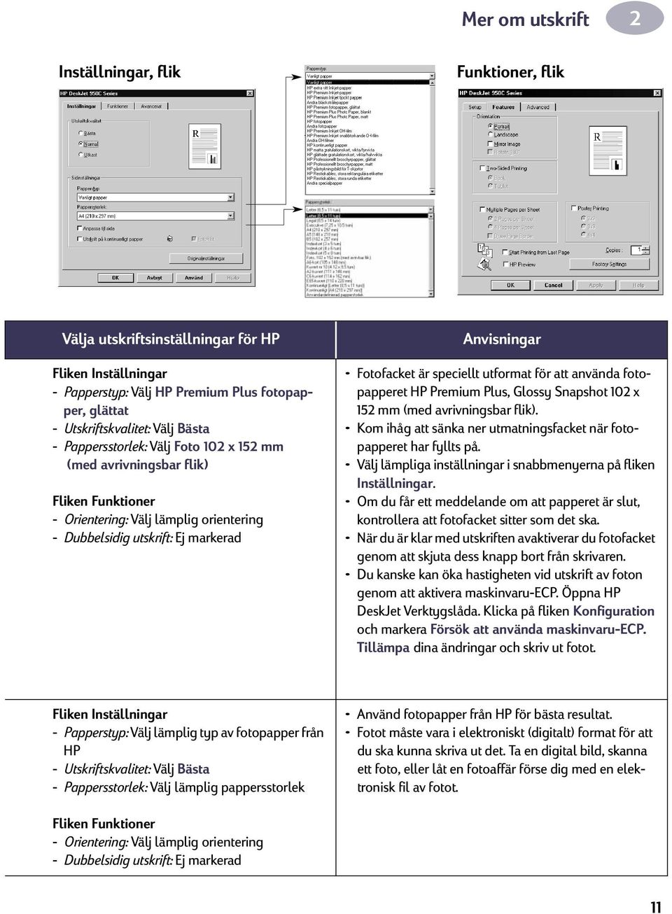 utformat för att använda fotopapperet HP Premium Plus, Glossy Snapshot 102 x 152 mm (med avrivningsbar flik). Kom ihåg att sänka ner utmatningsfacket när fotopapperet har fyllts på.