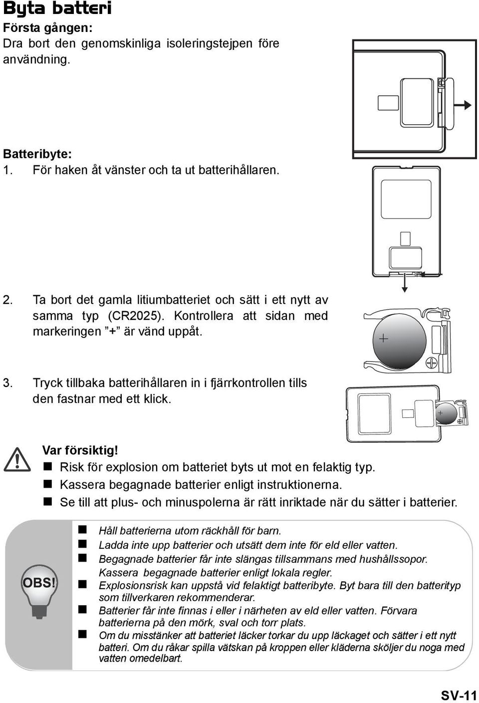 Tryck tillbaka batterihållaren in i fjärrkontrollen tills den fastnar med ett klick. Var försiktig! Risk för explosion om batteriet byts ut mot en felaktig typ.