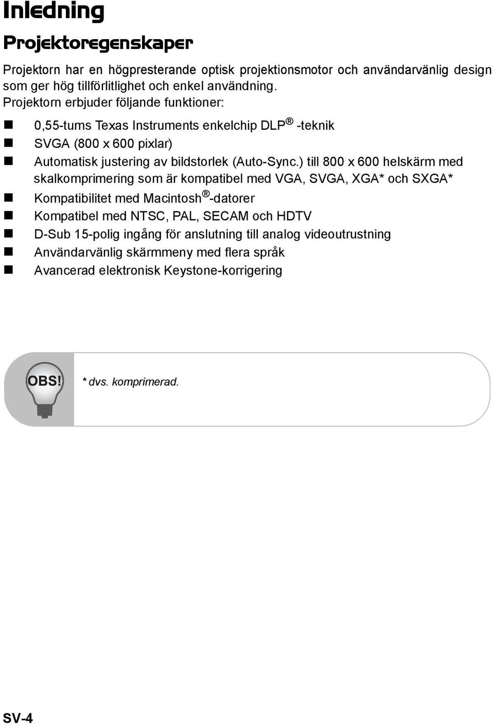 ) till 800 x 600 helskärm med skalkomprimering som är kompatibel med VGA, SVGA, XGA* och SXGA* Kompatibilitet med Macintosh -datorer Kompatibel med NTSC, PAL, SECAM och