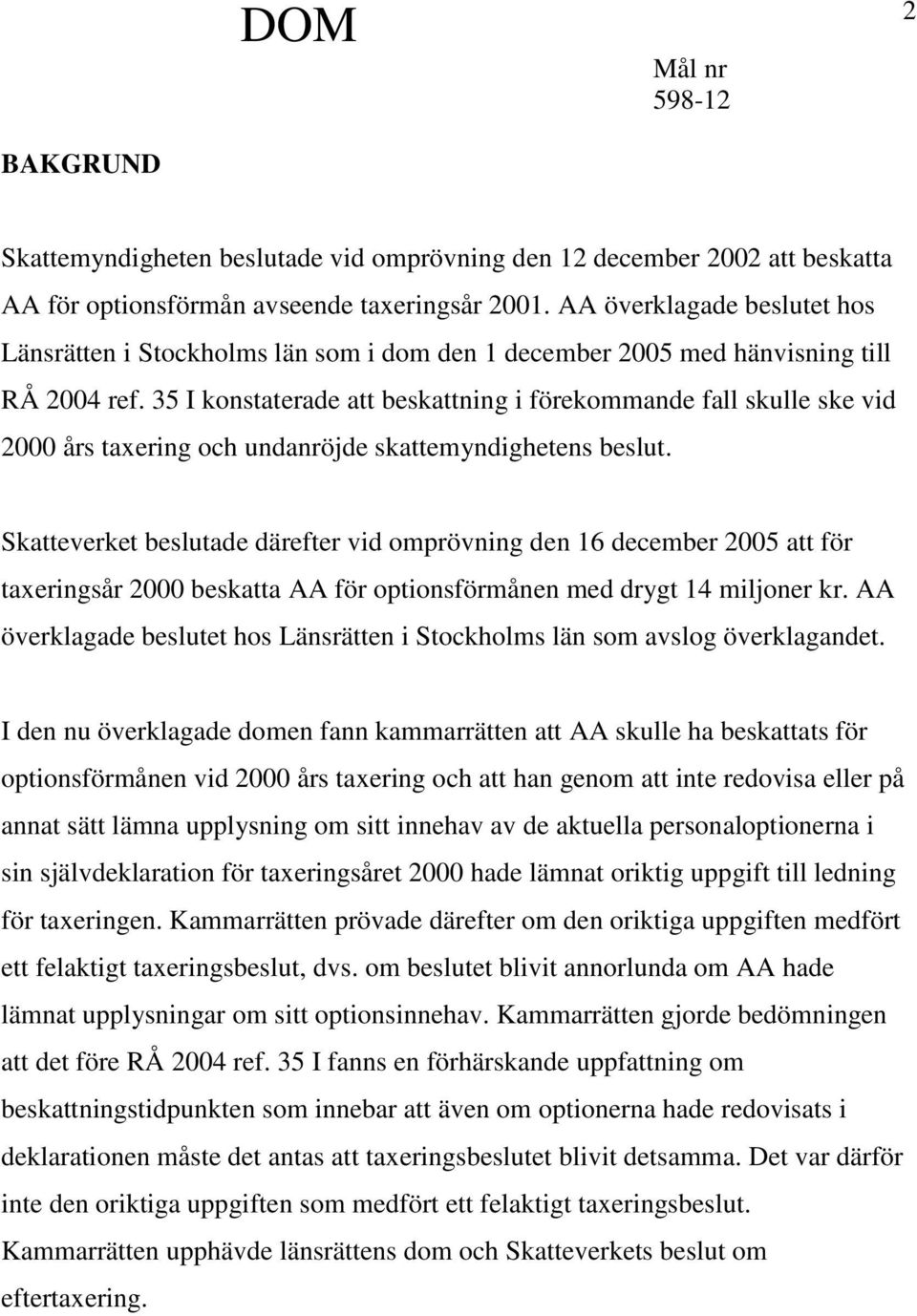 35 I konstaterade att beskattning i förekommande fall skulle ske vid 2000 års taxering och undanröjde skattemyndighetens beslut.