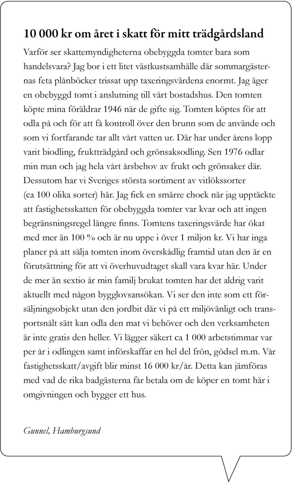 Den tomten köpte mina föräldrar 1946 när de gifte sig. Tomten köptes för att odla på och för att få kontroll över den brunn som de använde och som vi fortfarande tar allt vårt vatten ur.