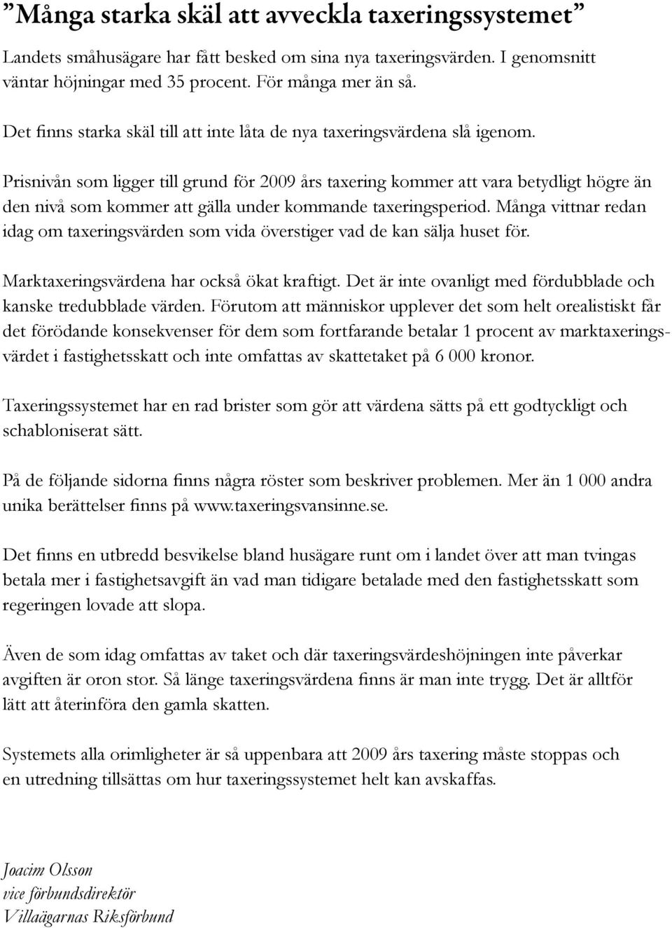 Prisnivån som ligger till grund för 2009 års taxering kommer att vara betydligt högre än den nivå som kommer att gälla under kommande taxeringsperiod.