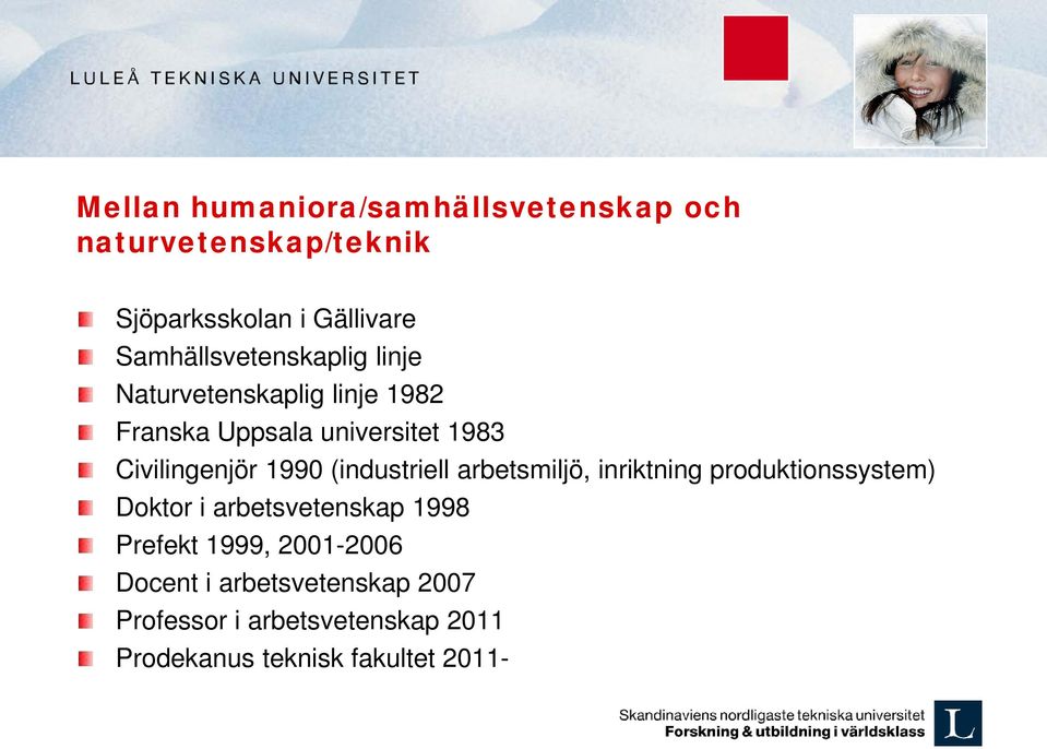 Civilingenjör 1990 (industriell arbetsmiljö, inriktning produktionssystem) Doktor i arbetsvetenskap