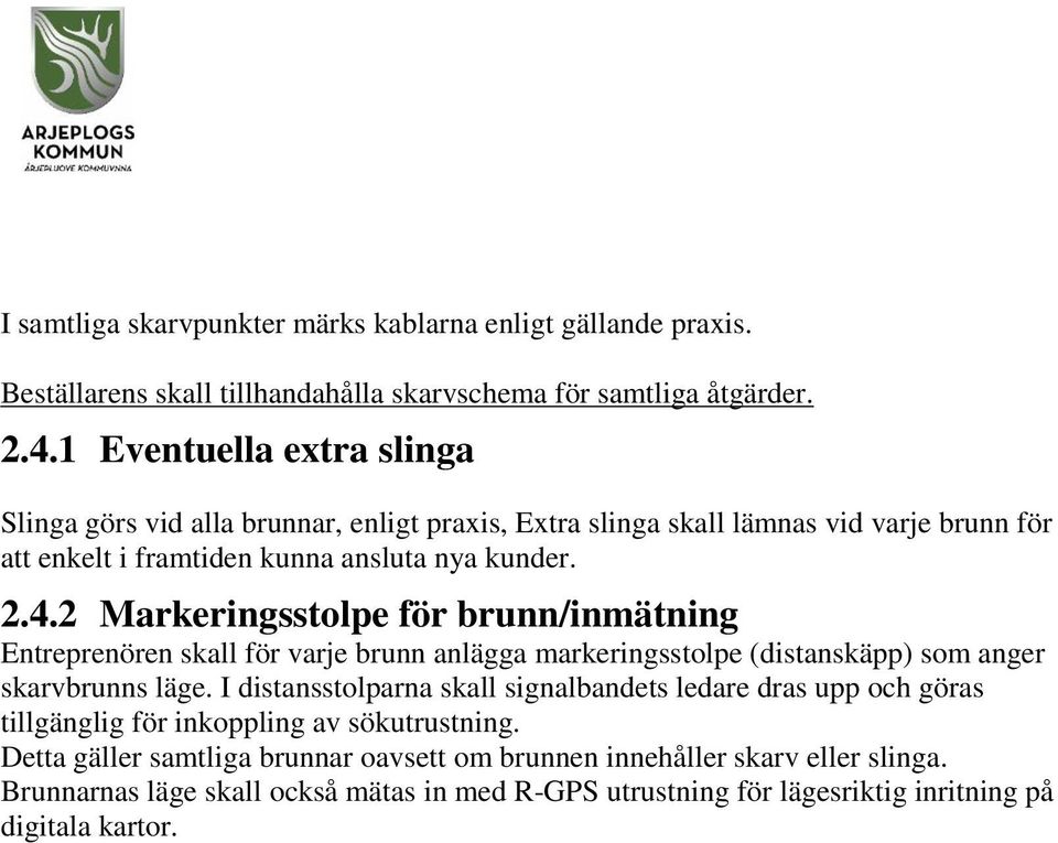 2 Markeringsstolpe för brunn/inmätning Entreprenören skall för varje brunn anlägga markeringsstolpe (distanskäpp) som anger skarvbrunns läge.