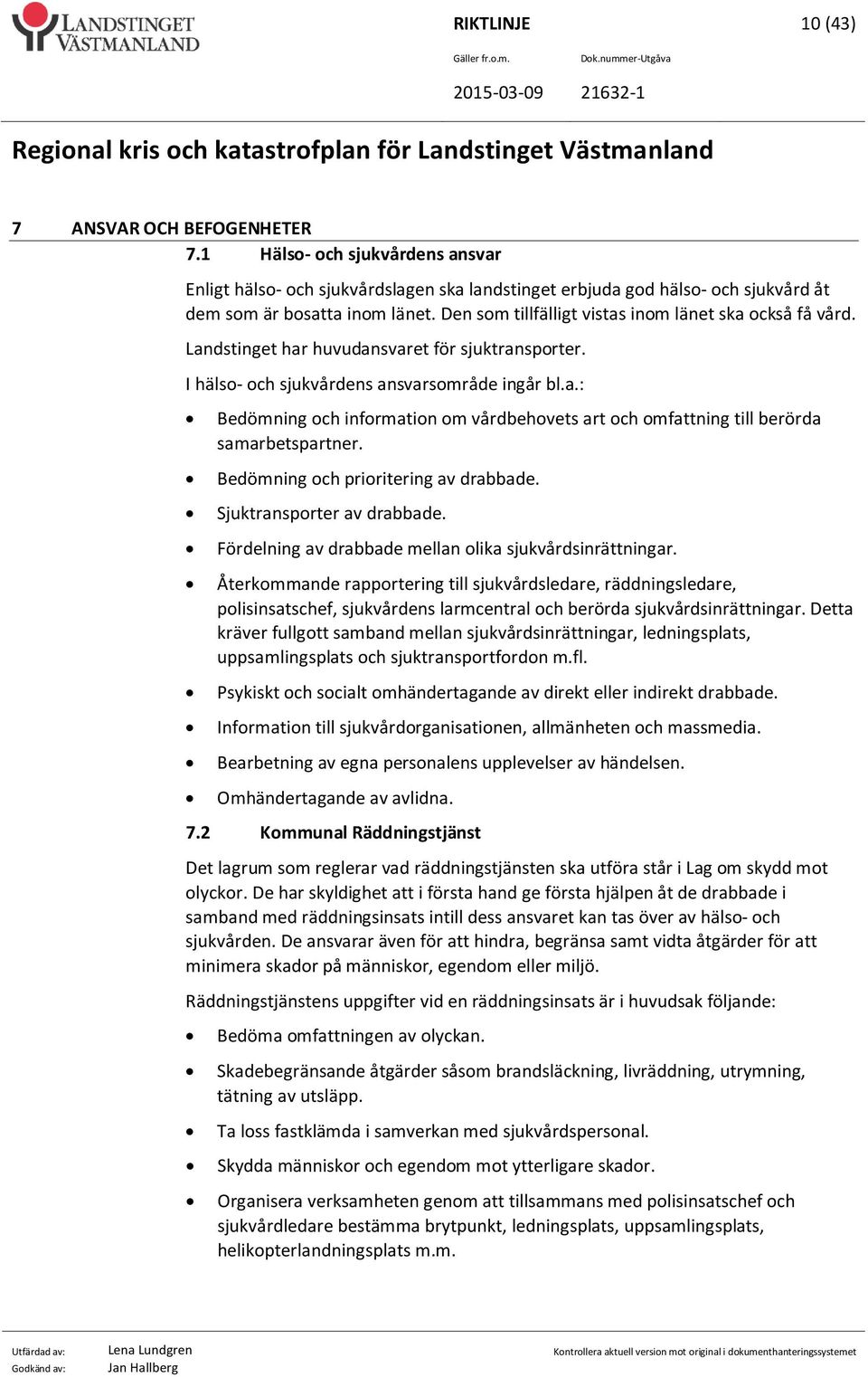 Bedömning och prioritering av drabbade. Sjuktransporter av drabbade. Fördelning av drabbade mellan olika sjukvårdsinrättningar.