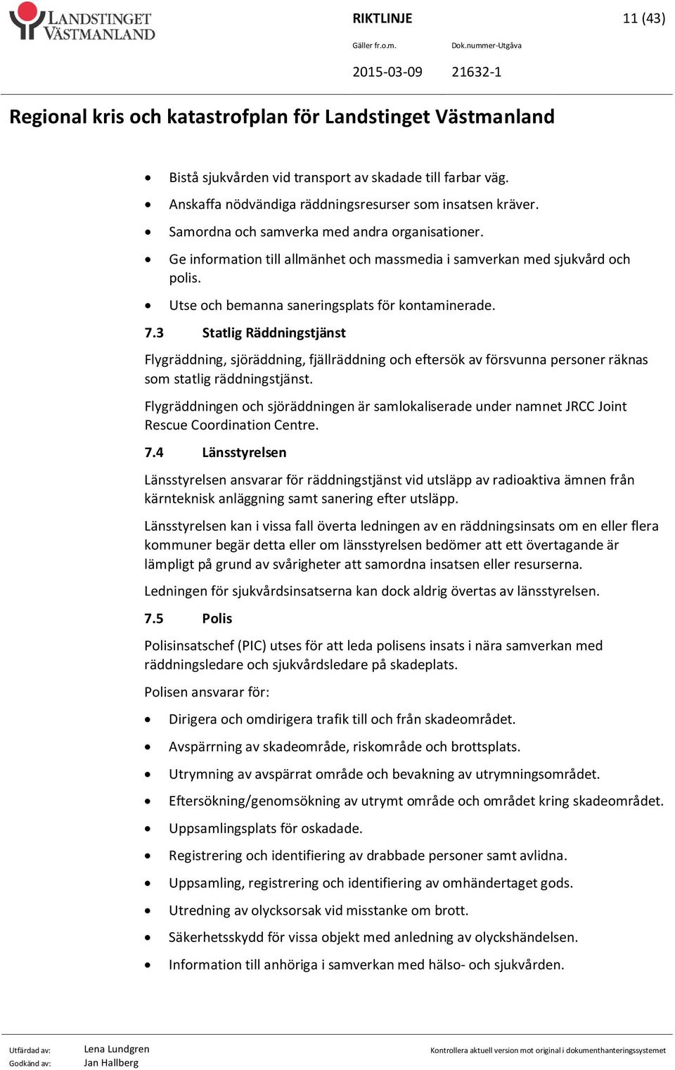 3 Statlig Räddningstjänst Flygräddning, sjöräddning, fjällräddning och eftersök av försvunna personer räknas som statlig räddningstjänst.