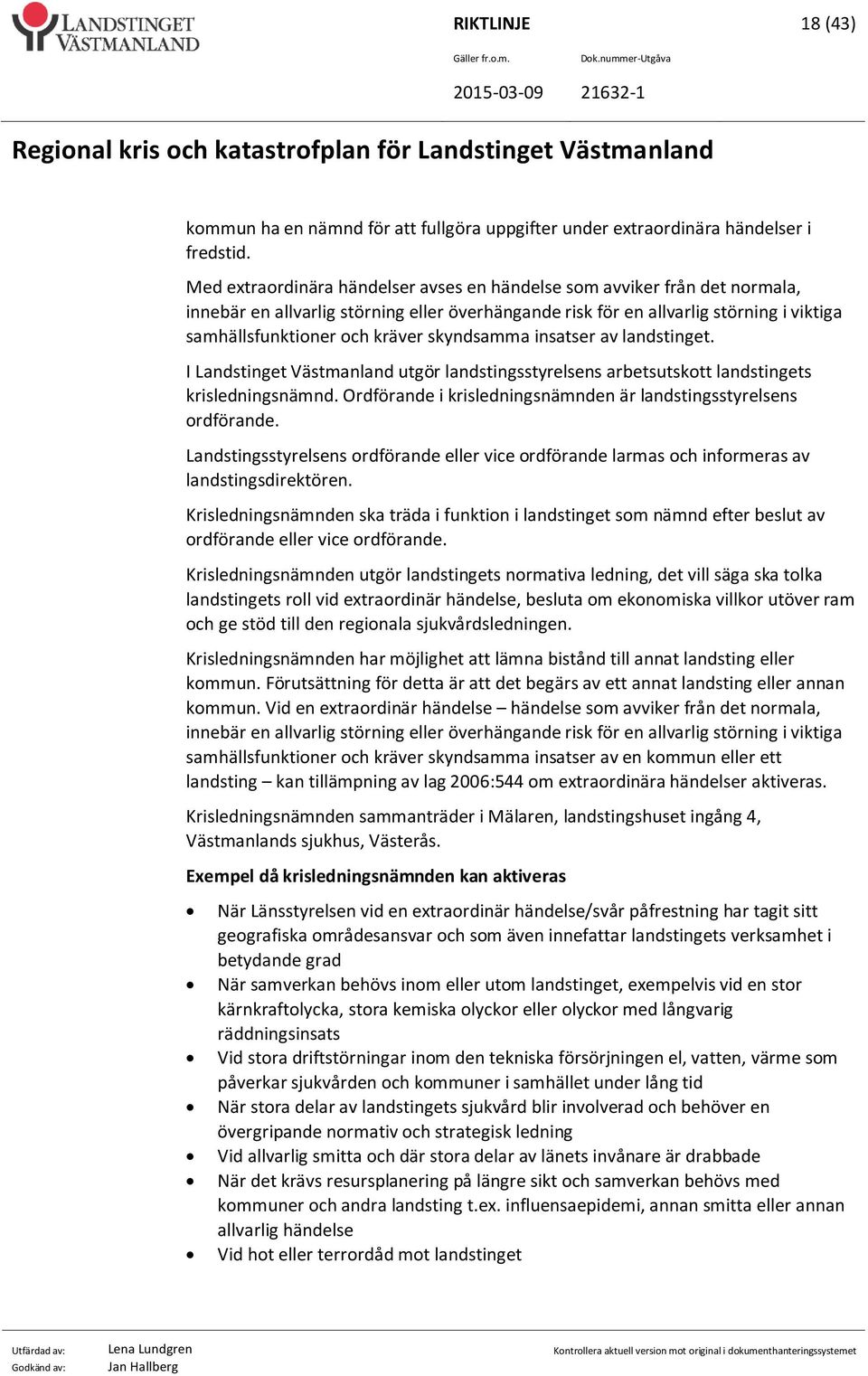 skyndsamma insatser av landstinget. I Landstinget Västmanland utgör landstingsstyrelsens arbetsutskott landstingets krisledningsnämnd.