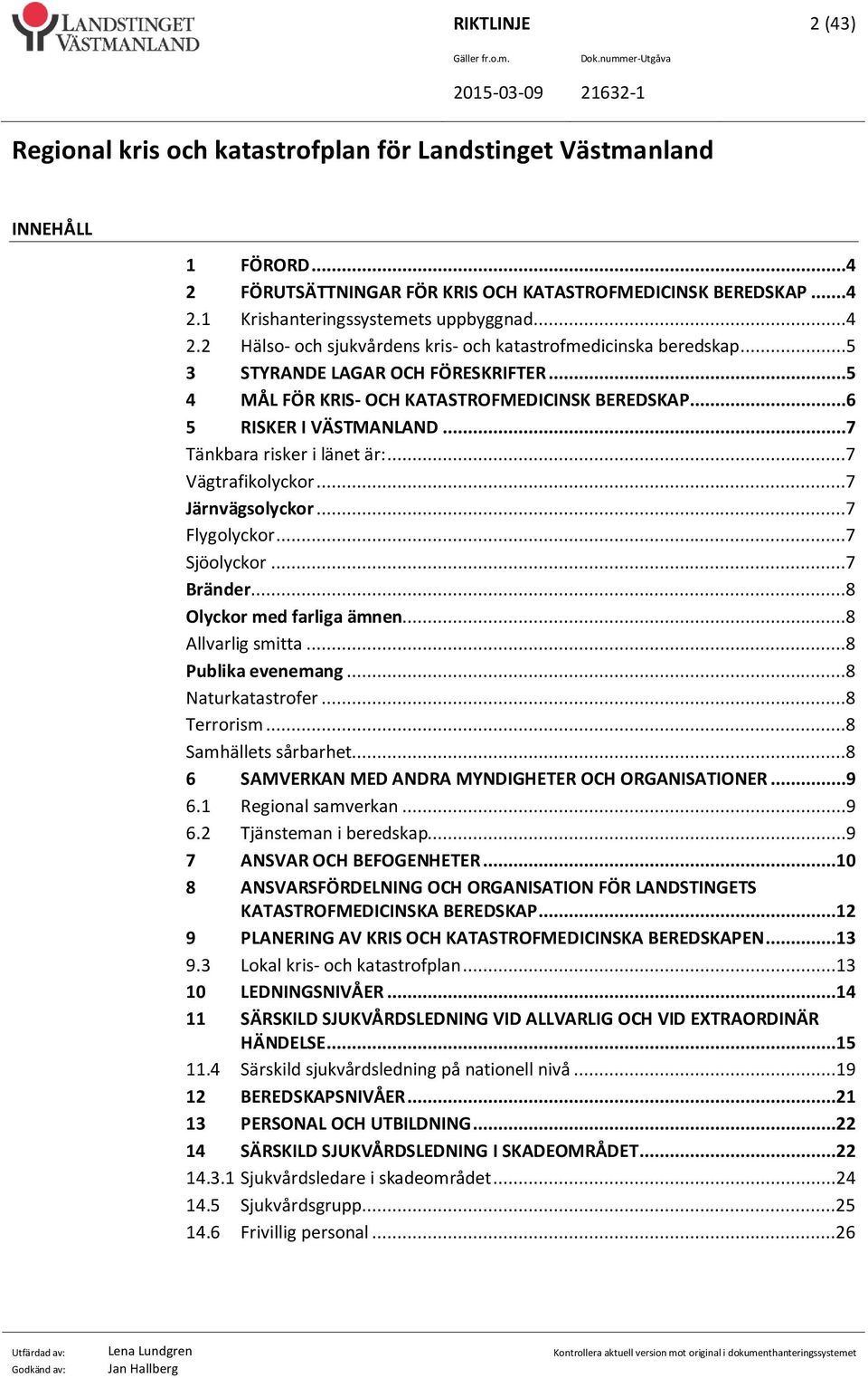 ..7 Flygolyckor...7 Sjöolyckor...7 Bränder...8 Olyckor med farliga ämnen...8 Allvarlig smitta...8 Publika evenemang...8 Naturkatastrofer...8 Terrorism...8 Samhällets sårbarhet.