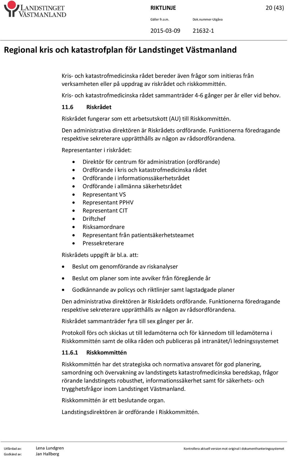 Den administrativa direktören är Riskrådets ordförande. Funktionerna föredragande respektive sekreterare upprätthålls av någon av rådsordförandena.