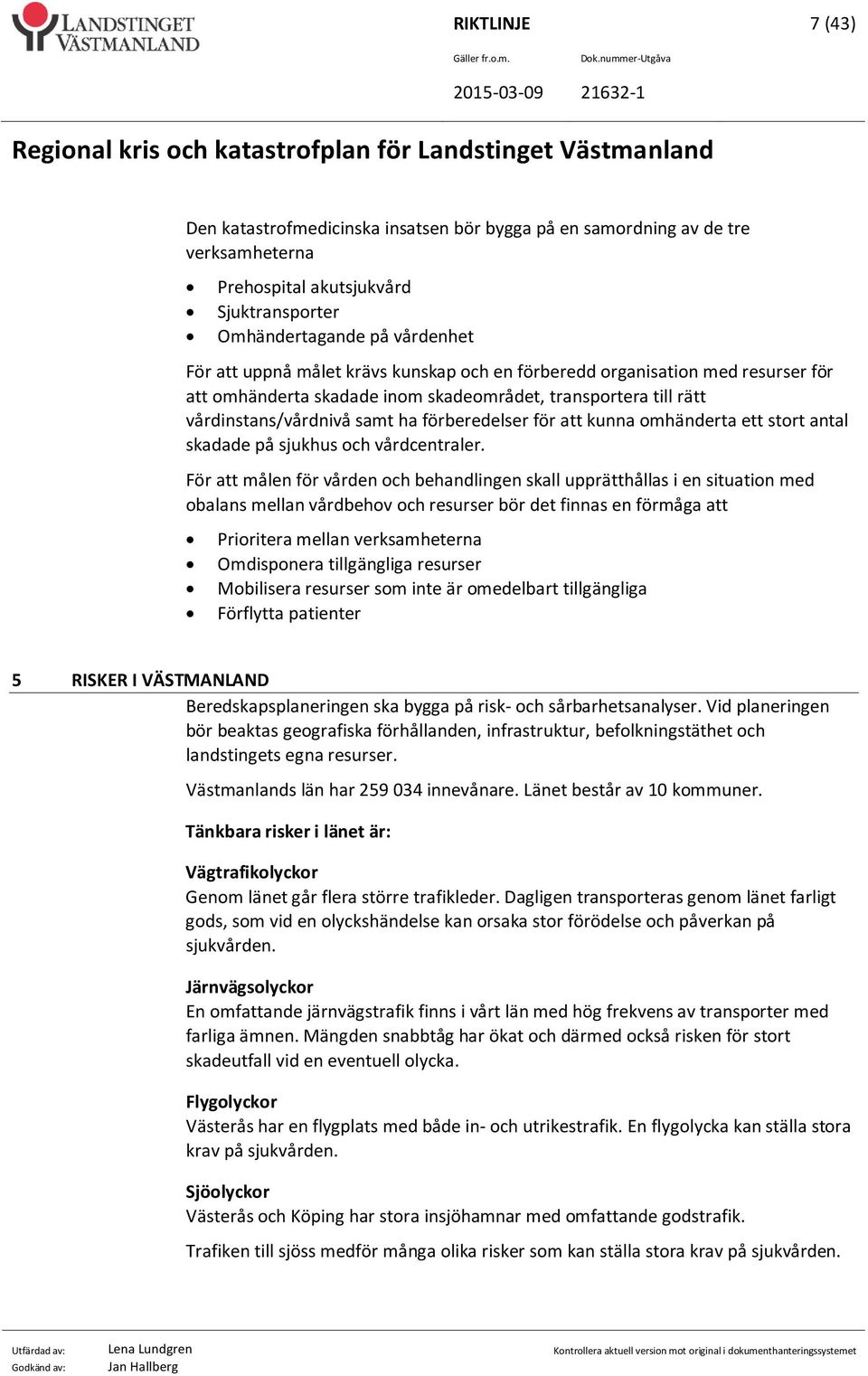 antal skadade på sjukhus och vårdcentraler.