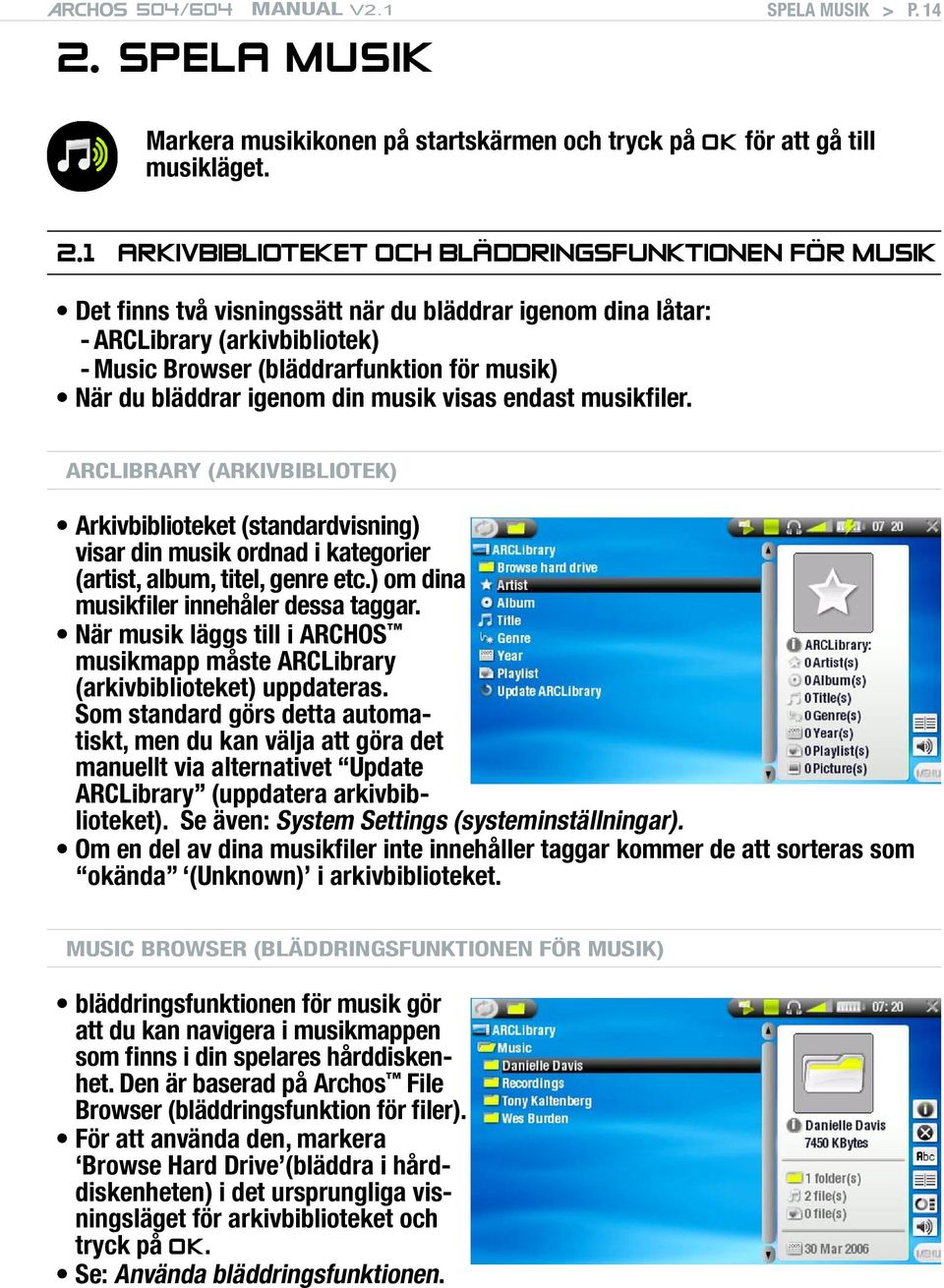 1 Arkivbiblioteket och bläddringsfunktionen för musik Det finns två visningssätt när du bläddrar igenom dina låtar: - ARCLibrary (arkivbibliotek) - Music Browser (bläddrarfunktion för musik) När du