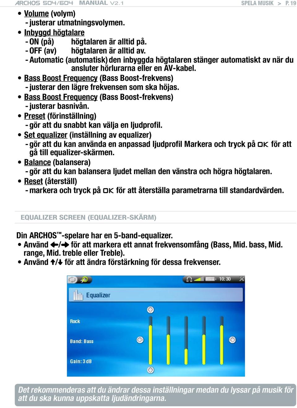 Bass Boost Frequency (Bass Boost-frekvens) - justerar den lägre frekvensen som ska höjas. Bass Boost Frequency (Bass Boost-frekvens) - justerar basnivån.