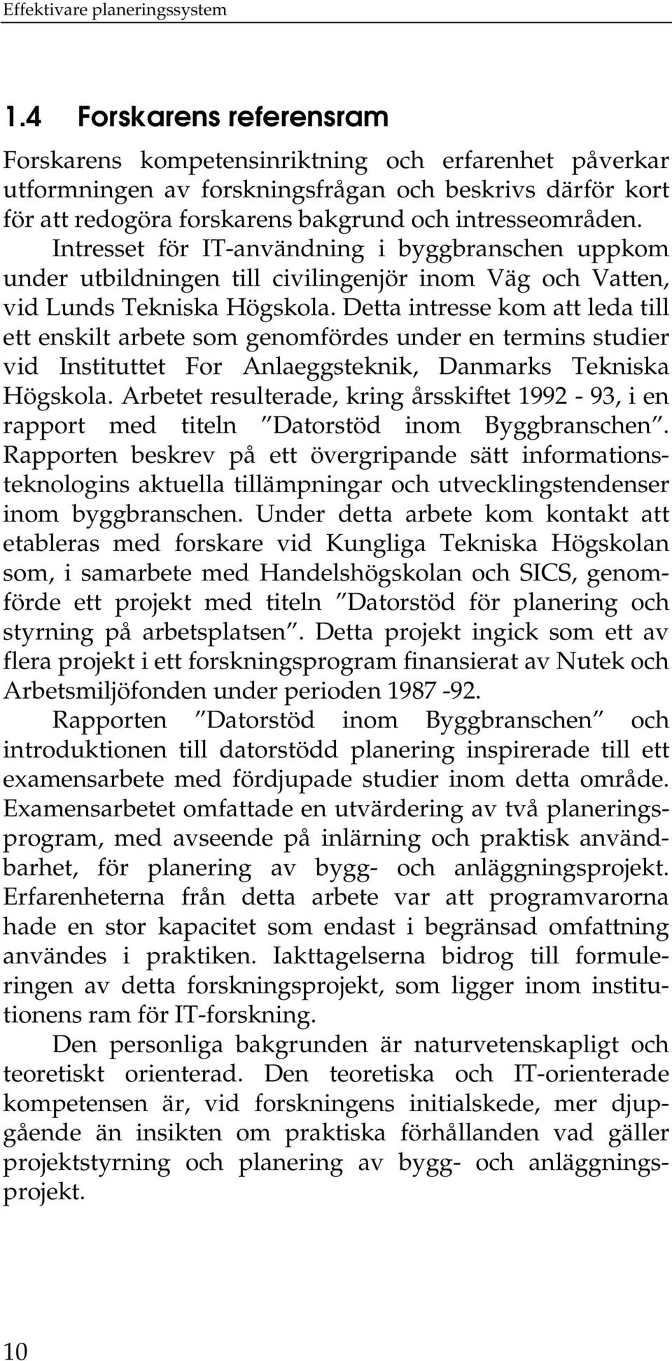 Detta intresse kom att leda till ett enskilt arbete som genomfördes under en termins studier vid Instituttet For Anlaeggsteknik, Danmarks Tekniska Högskola.