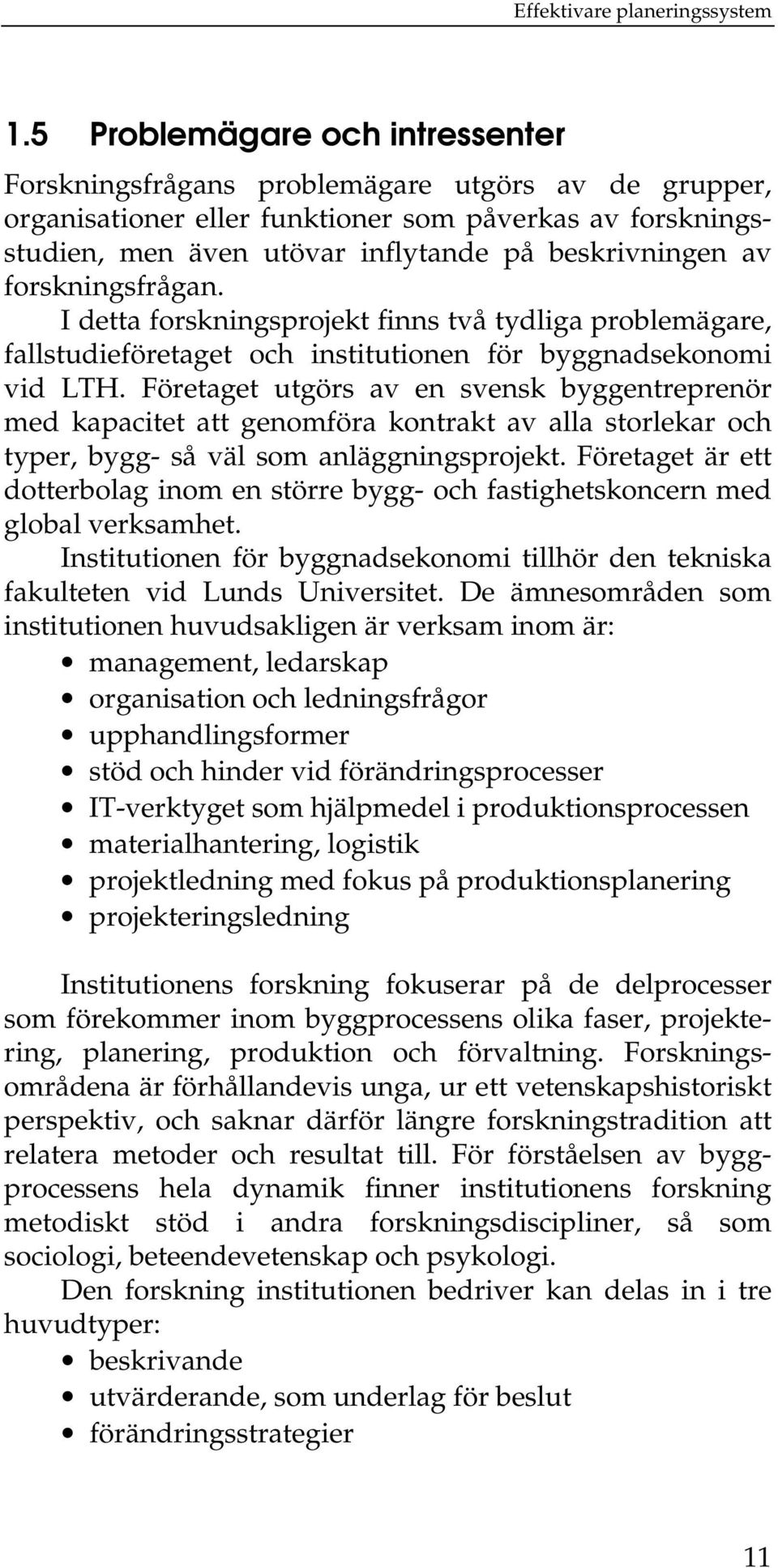 Företaget utgörs av en svensk byggentreprenör med kapacitet att genomföra kontrakt av alla storlekar och typer, bygg- så väl som anläggningsprojekt.