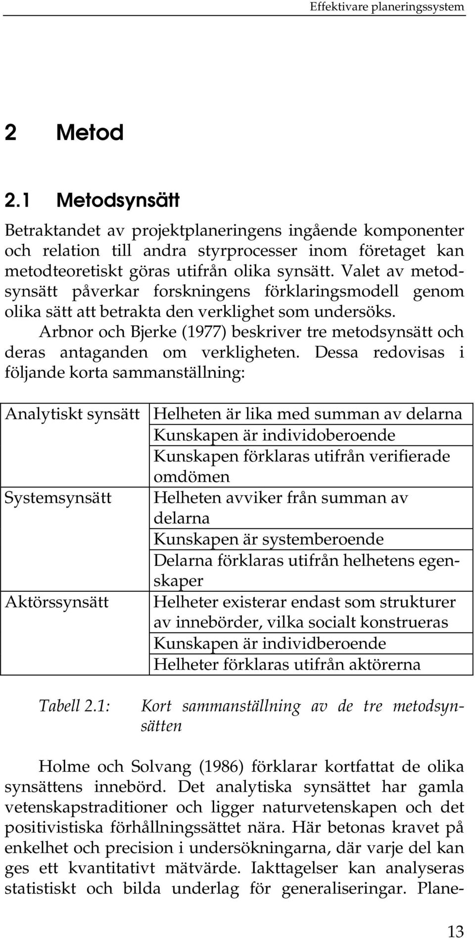 Arbnor och Bjerke (1977) beskriver tre metodsynsätt och deras antaganden om verkligheten.