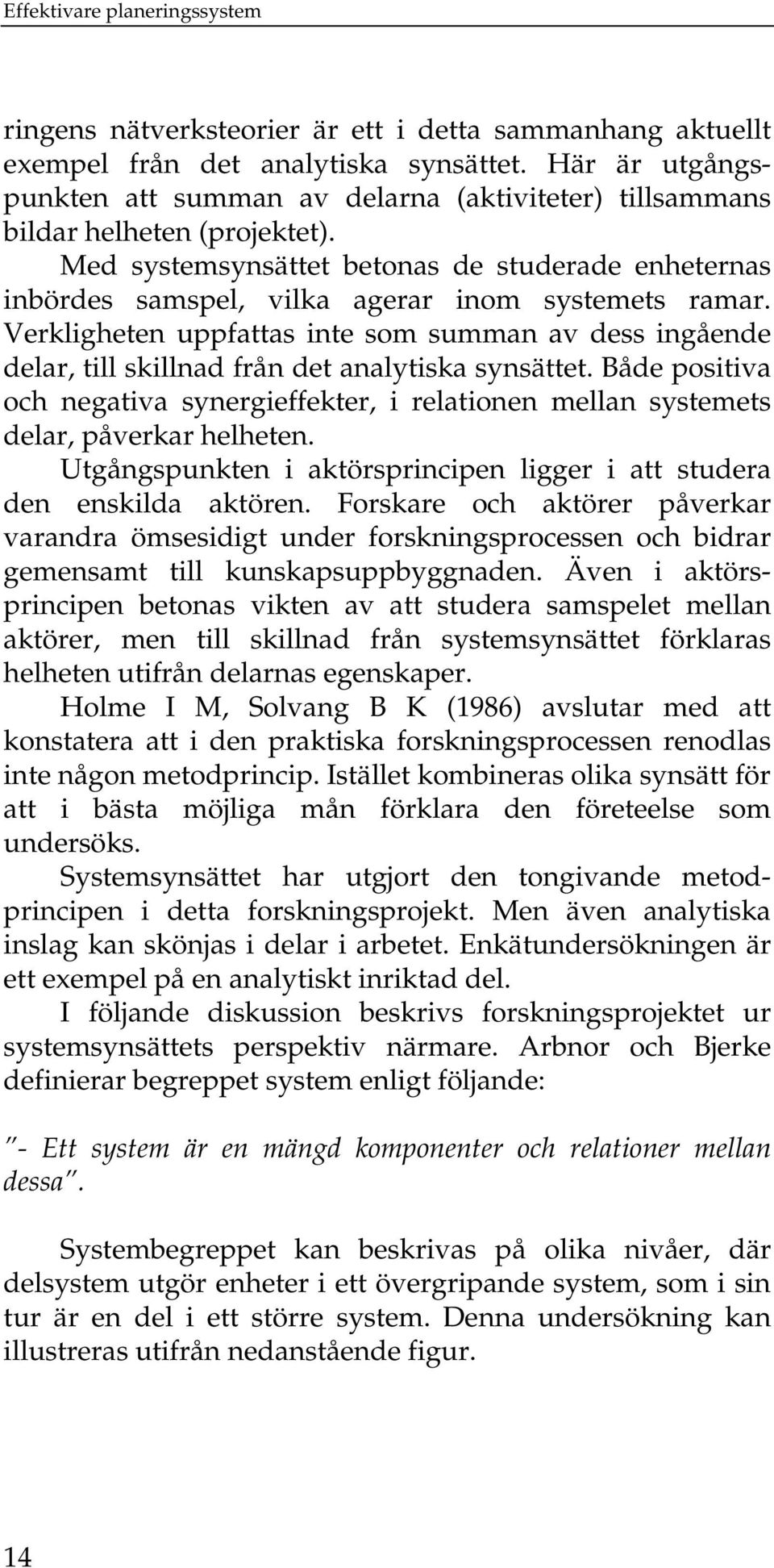 Verkligheten uppfattas inte som summan av dess ingående delar, till skillnad från det analytiska synsättet.