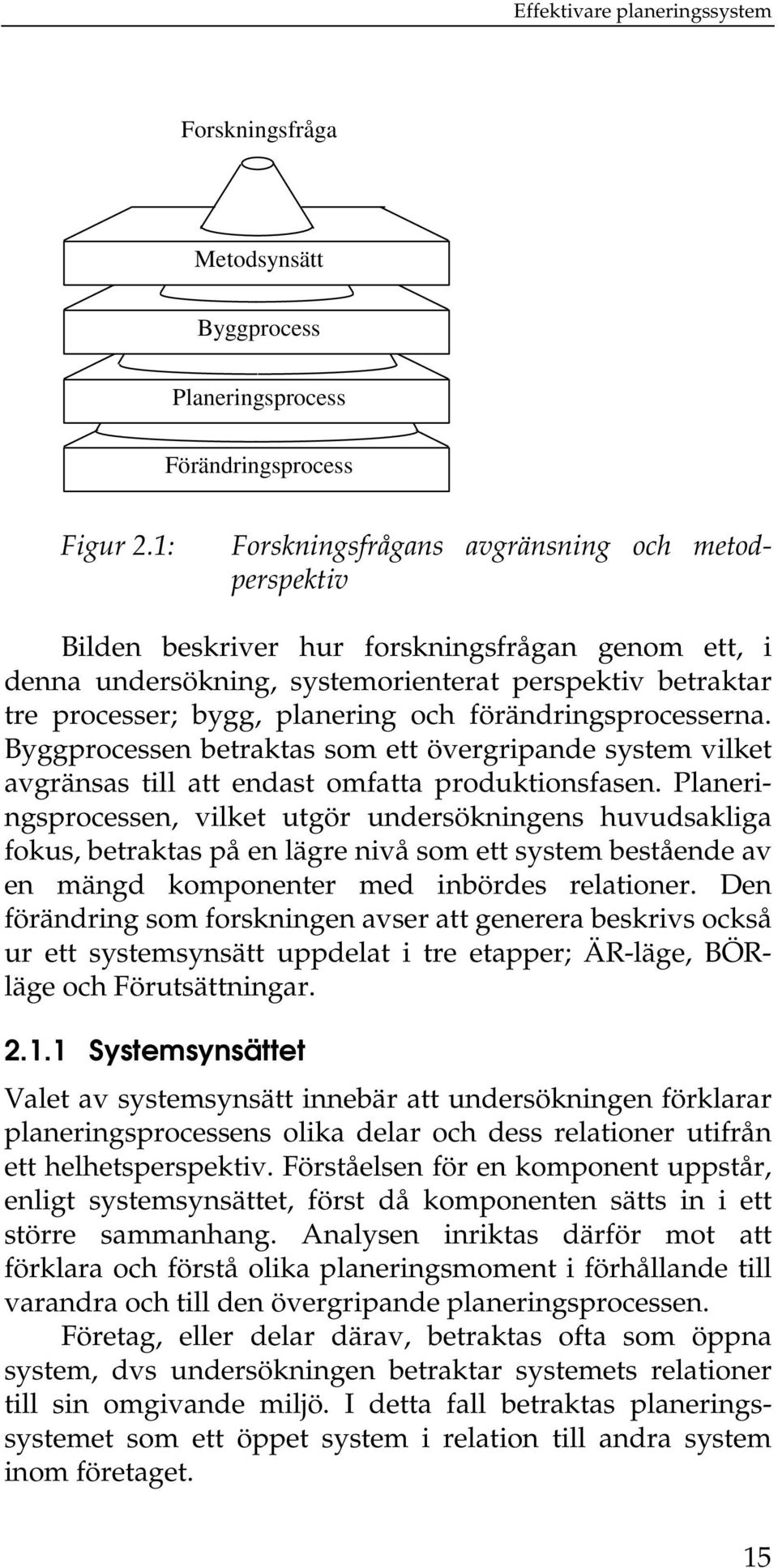 förändringsprocesserna. Byggprocessen betraktas som ett övergripande system vilket avgränsas till att endast omfatta produktionsfasen.