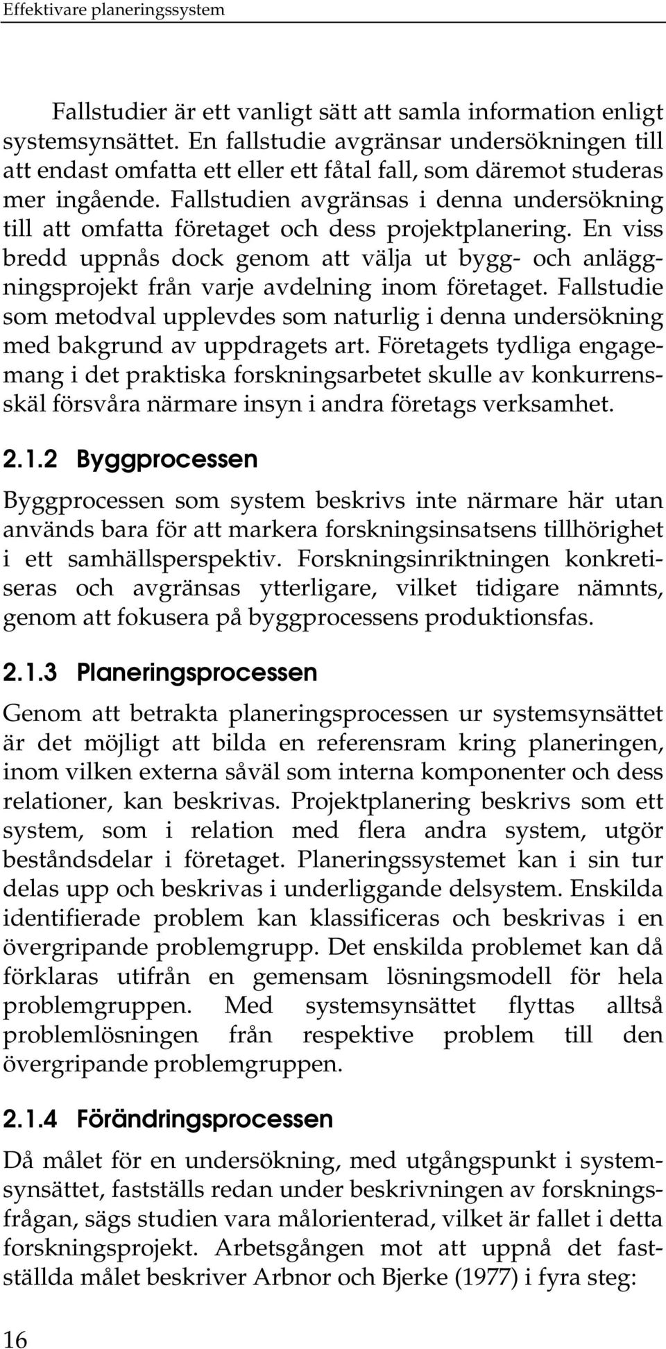 Fallstudien avgränsas i denna undersökning till att omfatta företaget och dess projektplanering.