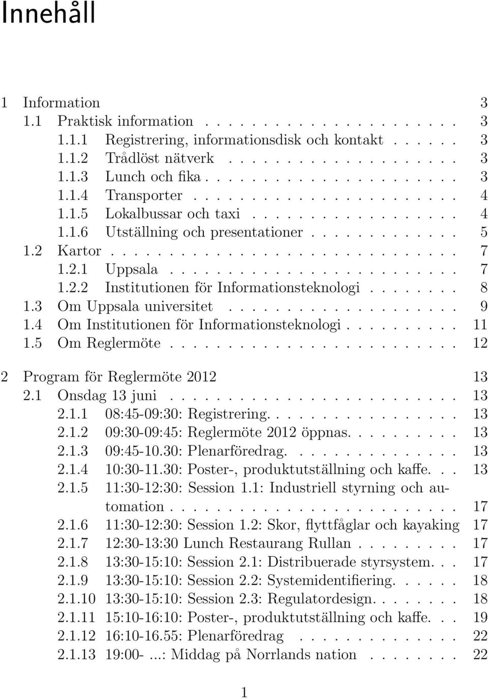 2.1 Uppsala......................... 7 1.2.2 Institutionen för Informationsteknologi........ 8 1.3 Om Uppsala universitet.................... 9 1.4 Om Institutionen för Informationsteknologi.......... 11 1.