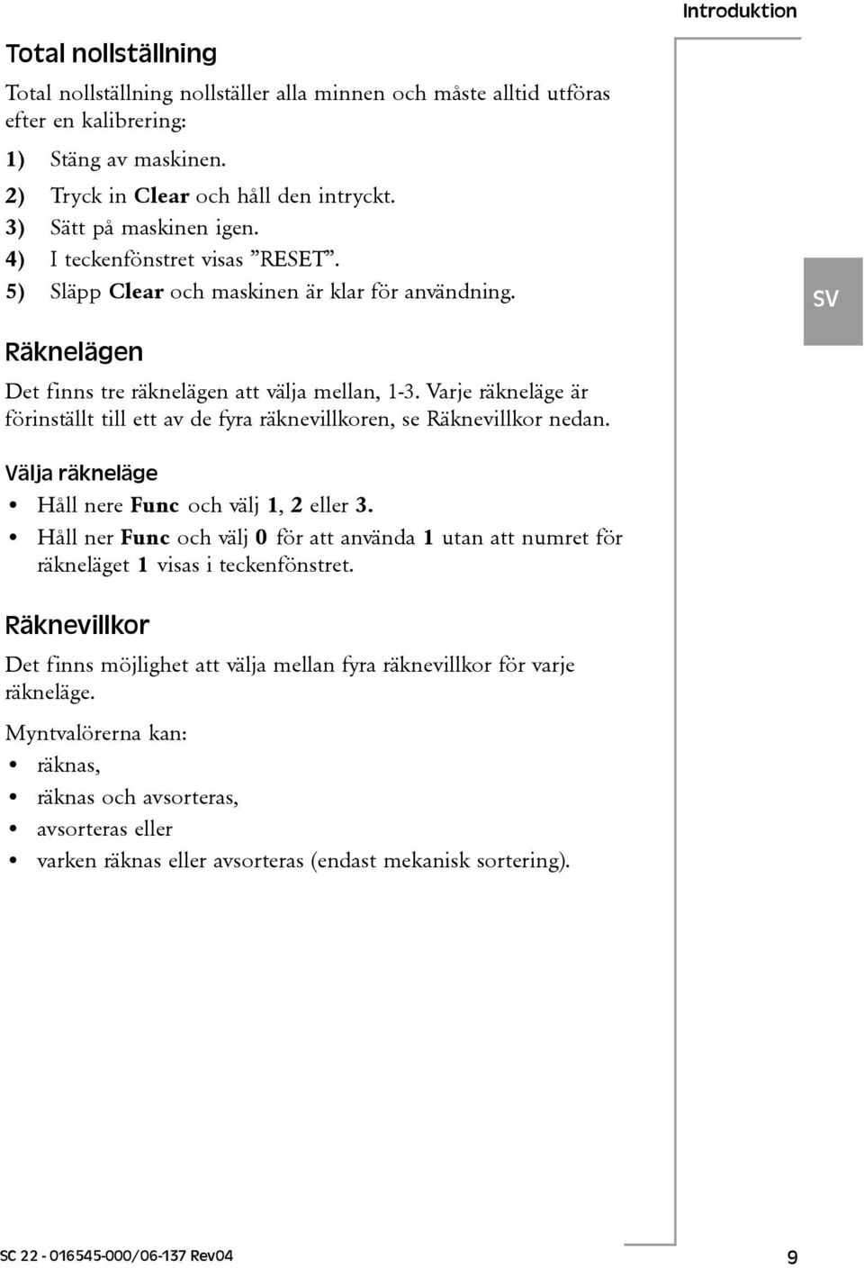 Varje räkneläge är förinställt till ett av de fyra räknevillkoren, se Räknevillkor nedan. Välja räkneläge Håll nere Func och välj 1, 2 eller 3.