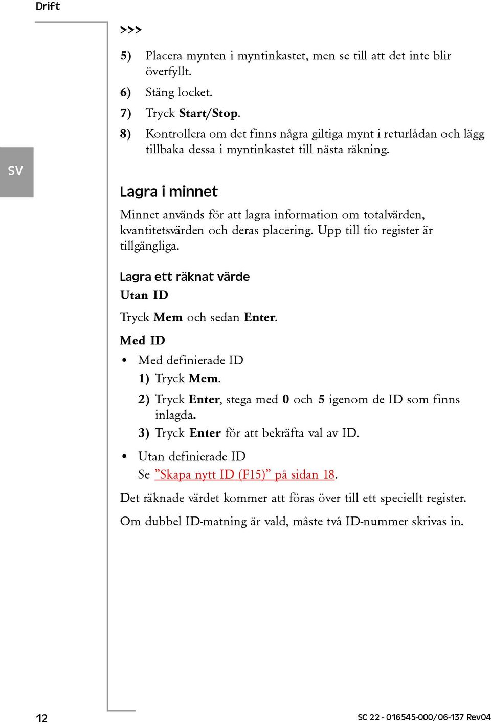 Lagra i minnet Minnet används för att lagra information om totalvärden, kvantitetsvärden och deras placering. Upp till tio register är tillgängliga.